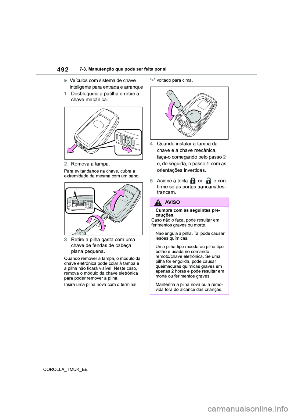 TOYOTA COROLLA HATCHBACK 2022 Manual de utilização (in Portuguese) 492
COROLLA_TMUK_EE7-3. Manutenção que pode ser feita por si
Veículos com sistema de chave
inteligente para entrada e arranque
1Desbloqueie a patilha e retire a
chave mecânica.
2Remova a tamp TOYOTA COROLLA HATCHBACK 2022 Manual de utilização (in Portuguese) 492
COROLLA_TMUK_EE7-3. Manutenção que pode ser feita por si
Veículos com sistema de chave
inteligente para entrada e arranque
1Desbloqueie a patilha e retire a
chave mecânica.
2Remova a tamp