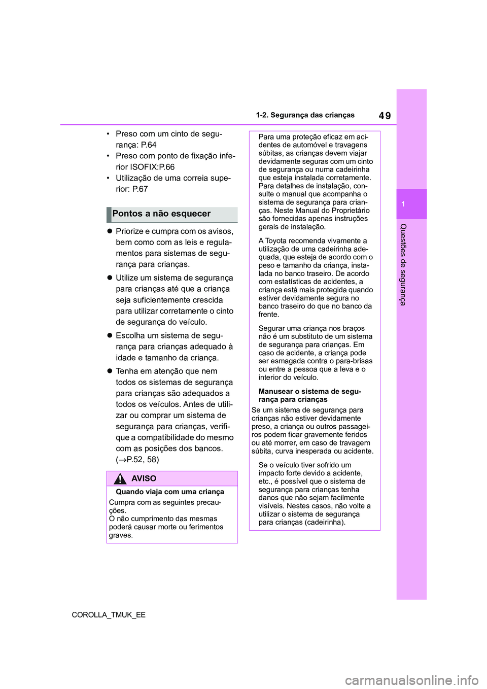 TOYOTA COROLLA HATCHBACK 2022  Manual de utilização (in Portuguese) 49
1
COROLLA_TMUK_EE1-2. Segurança das crianças
Questões de segurança
• Preso com um cinto de segu-
rança: P.64
• Preso com ponto de fixação infe-
rior ISOFIX:P.66
• Utilização de uma c