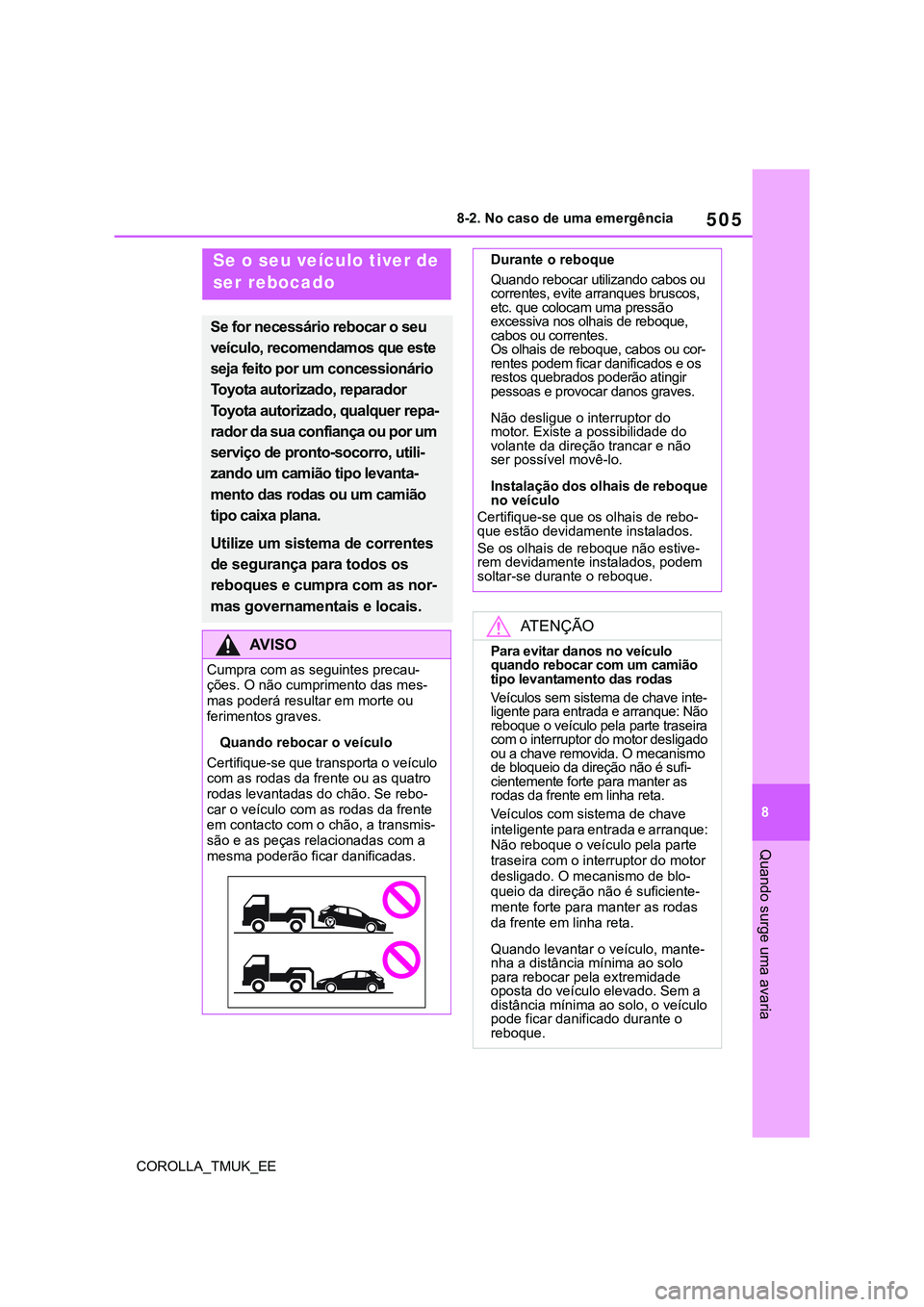 TOYOTA COROLLA HATCHBACK 2022 Manual de utilização (in Portuguese) 505
8
COROLLA_TMUK_EE8-2. No caso de uma emergência
Quando surge uma avaria
8-2.No caso de uma emergência
Se o seu veículo tiver de
ser rebocado
Se for necessário rebocar o seu
veículo, recomen TOYOTA COROLLA HATCHBACK 2022 Manual de utilização (in Portuguese) 505
8
COROLLA_TMUK_EE8-2. No caso de uma emergência
Quando surge uma avaria
8-2.No caso de uma emergência
Se o seu veículo tiver de
ser rebocado
Se for necessário rebocar o seu
veículo, recomen