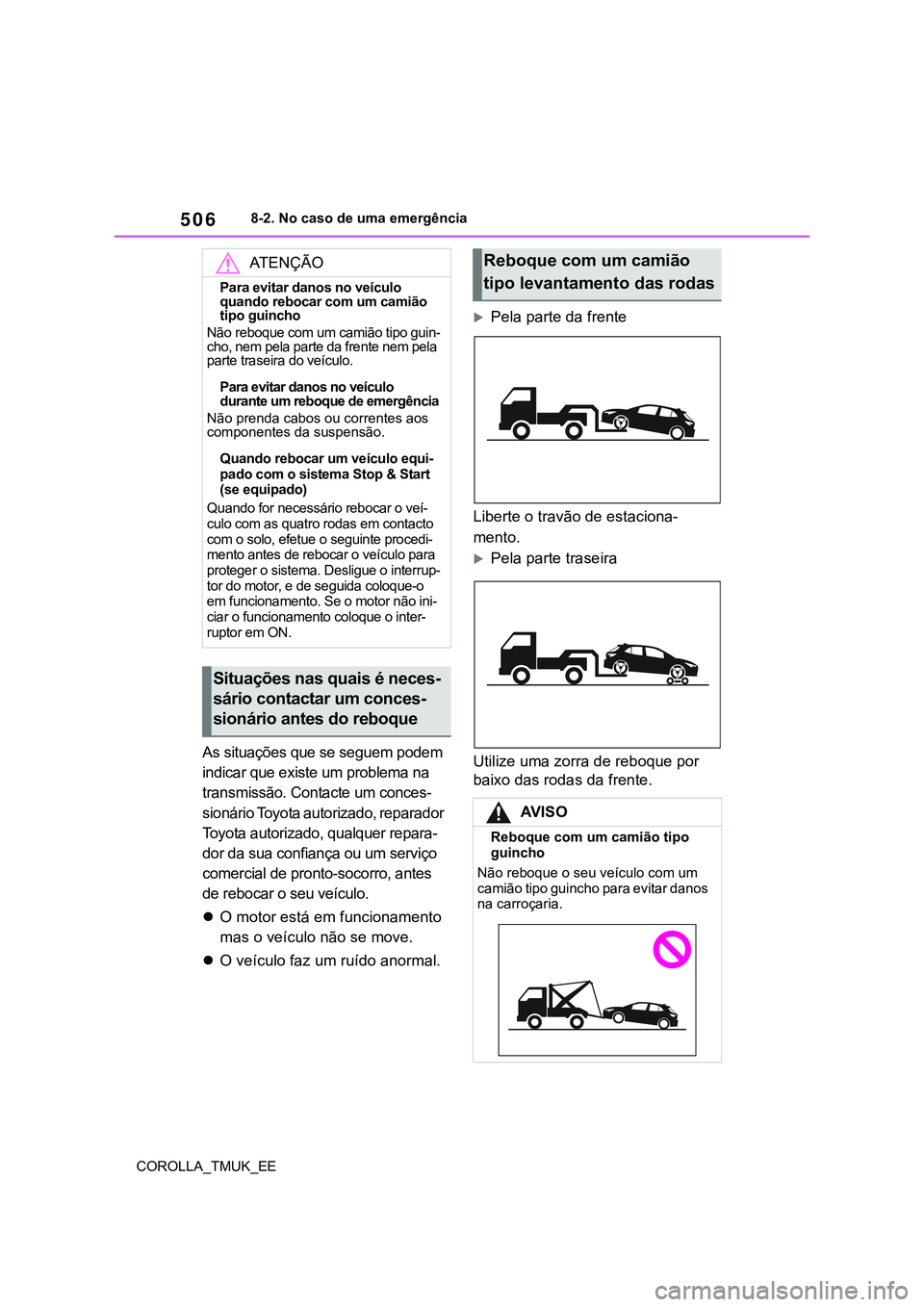 TOYOTA COROLLA HATCHBACK 2022 Manual de utilização (in Portuguese) 506
COROLLA_TMUK_EE8-2. No caso de uma emergência
As situações que se seguem podem
indicar que existe um problema na
transmissão. Contacte um conces-
sionário Toyota autorizado, reparador
Toyo TOYOTA COROLLA HATCHBACK 2022 Manual de utilização (in Portuguese) 506
COROLLA_TMUK_EE8-2. No caso de uma emergência
As situações que se seguem podem
indicar que existe um problema na
transmissão. Contacte um conces-
sionário Toyota autorizado, reparador
Toyo