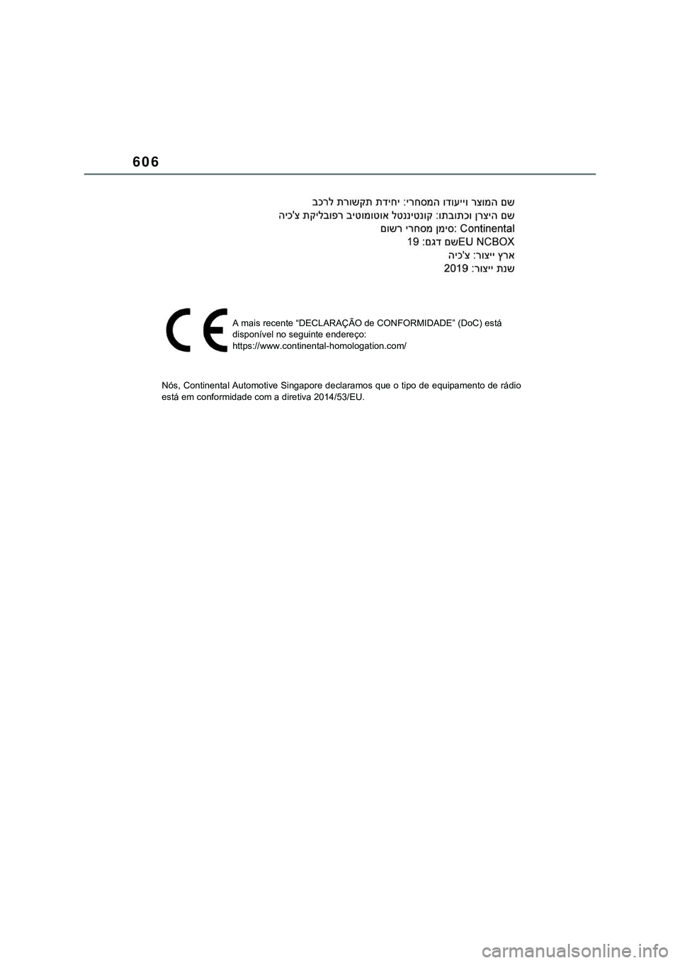 TOYOTA COROLLA HATCHBACK 2022  Manual de utilização (in Portuguese) 606
A mais recente “DECLARAÇÃO de CONFORMIDADE” (DoC) está 
disponível no seguinte endereço:
https://www.continental-homologation.com/
Nós, Continental Automotive Singapore declaramos que o 
