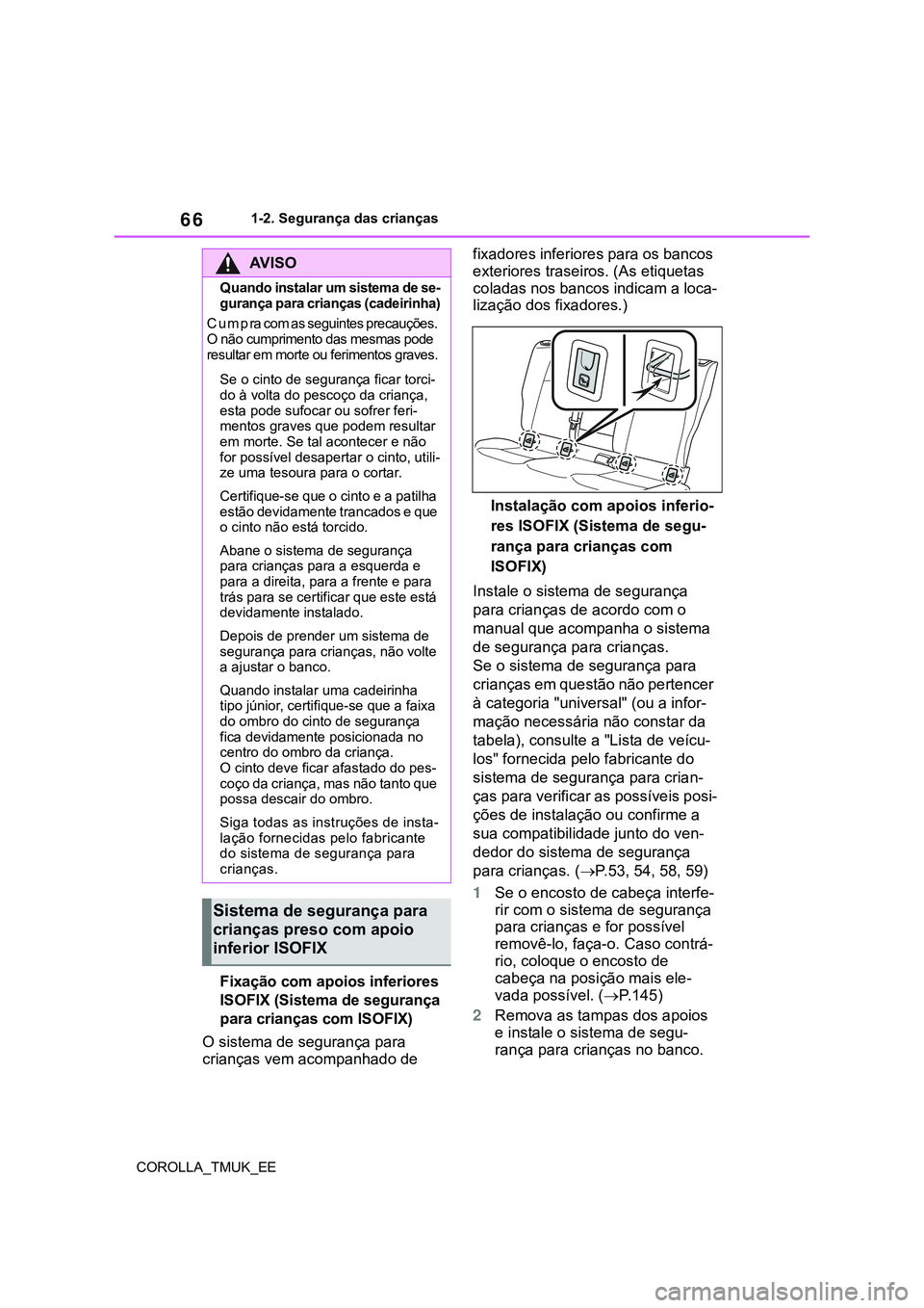 TOYOTA COROLLA HATCHBACK 2022 Manual de utilização (in Portuguese) 66
COROLLA_TMUK_EE1-2. Segurança das crianças
Fixação com apoios inferiores
ISOFIX (Sistema de segurança
para crianças com ISOFIX)
O sistema de segurança para
crianças vem acompanhado de fi TOYOTA COROLLA HATCHBACK 2022 Manual de utilização (in Portuguese) 66
COROLLA_TMUK_EE1-2. Segurança das crianças
Fixação com apoios inferiores
ISOFIX (Sistema de segurança
para crianças com ISOFIX)
O sistema de segurança para
crianças vem acompanhado de fi