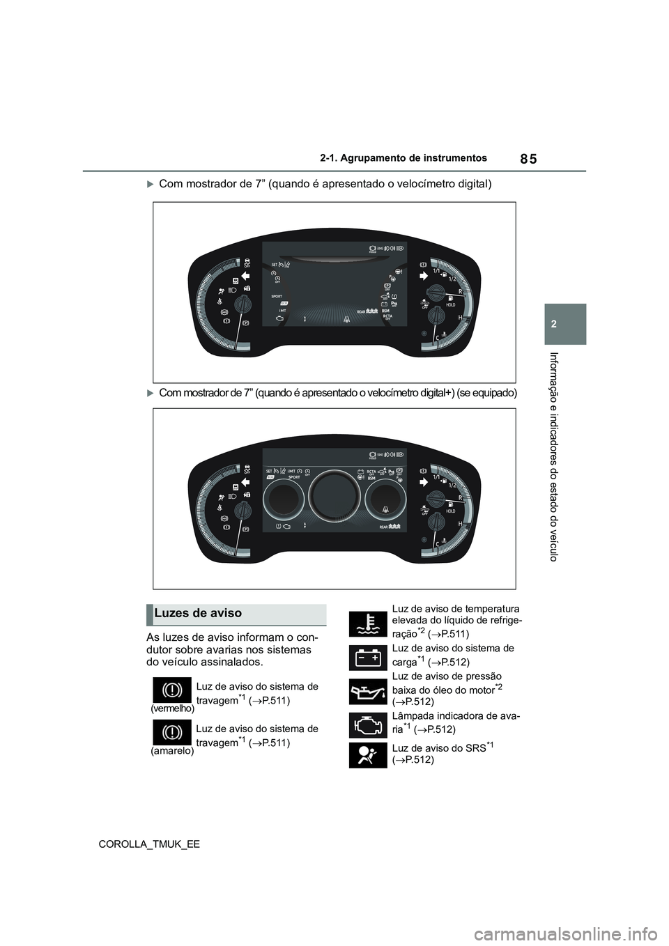 TOYOTA COROLLA HATCHBACK 2022 Manual de utilização (in Portuguese) 85
2
COROLLA_TMUK_EE2-1. Agrupamento de instrumentos
Informação e indicadores do estado do veículo
Com mostrador de 7” (quando é apresentado o velocímetro digital)
Com mostrador de 7” ( TOYOTA COROLLA HATCHBACK 2022 Manual de utilização (in Portuguese) 85
2
COROLLA_TMUK_EE2-1. Agrupamento de instrumentos
Informação e indicadores do estado do veículo
Com mostrador de 7” (quando é apresentado o velocímetro digital)
Com mostrador de 7” (