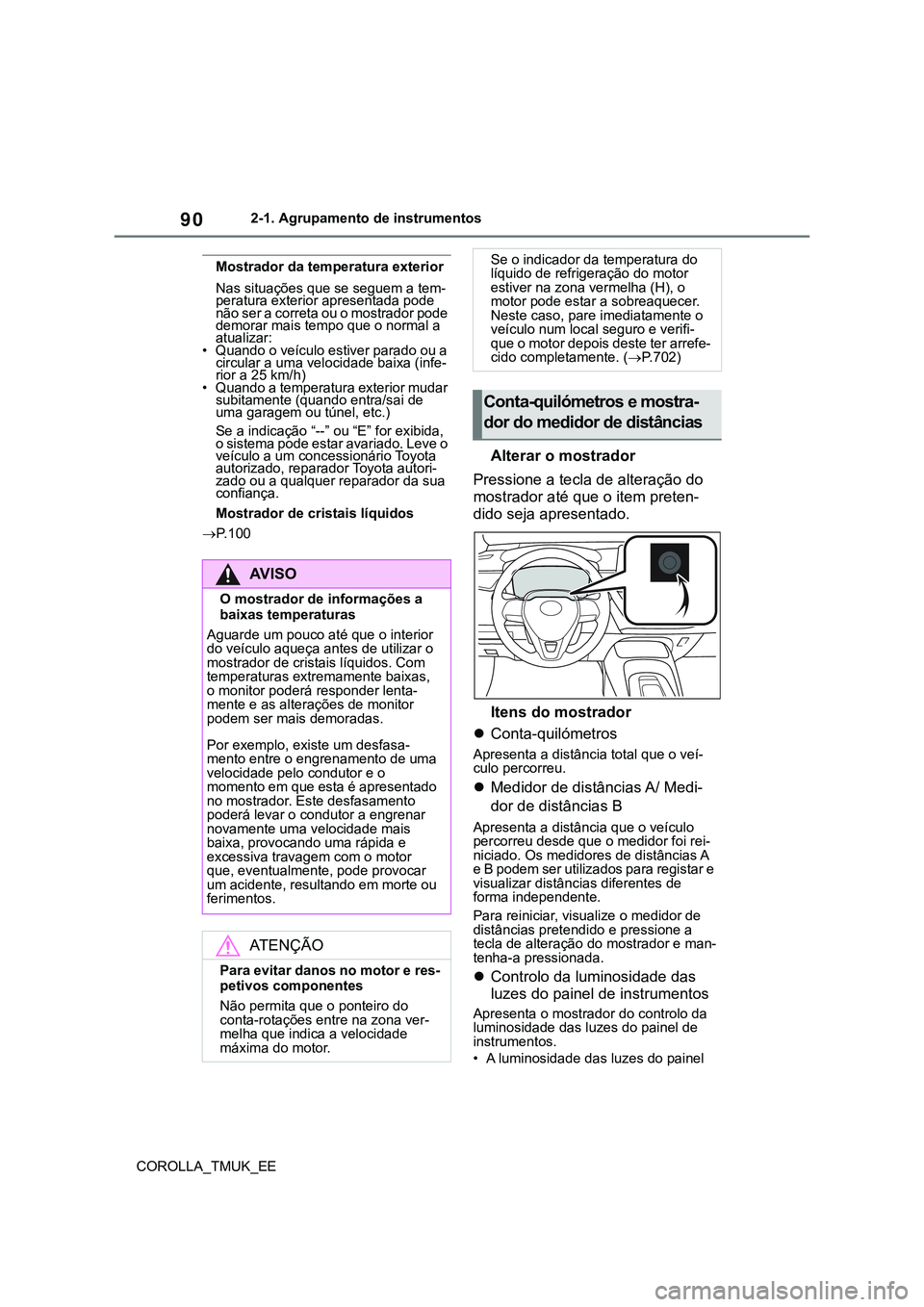 TOYOTA COROLLA HATCHBACK 2022 Manual de utilização (in Portuguese) 90
COROLLA_TMUK_EE2-1. Agrupamento de instrumentos
Mostrador da temperatura exterior
Nas situações que se seguem a tem-
peratura exterior apresentada pode
não ser a correta ou o mostrador pode
de TOYOTA COROLLA HATCHBACK 2022 Manual de utilização (in Portuguese) 90
COROLLA_TMUK_EE2-1. Agrupamento de instrumentos
Mostrador da temperatura exterior
Nas situações que se seguem a tem-
peratura exterior apresentada pode
não ser a correta ou o mostrador pode
de