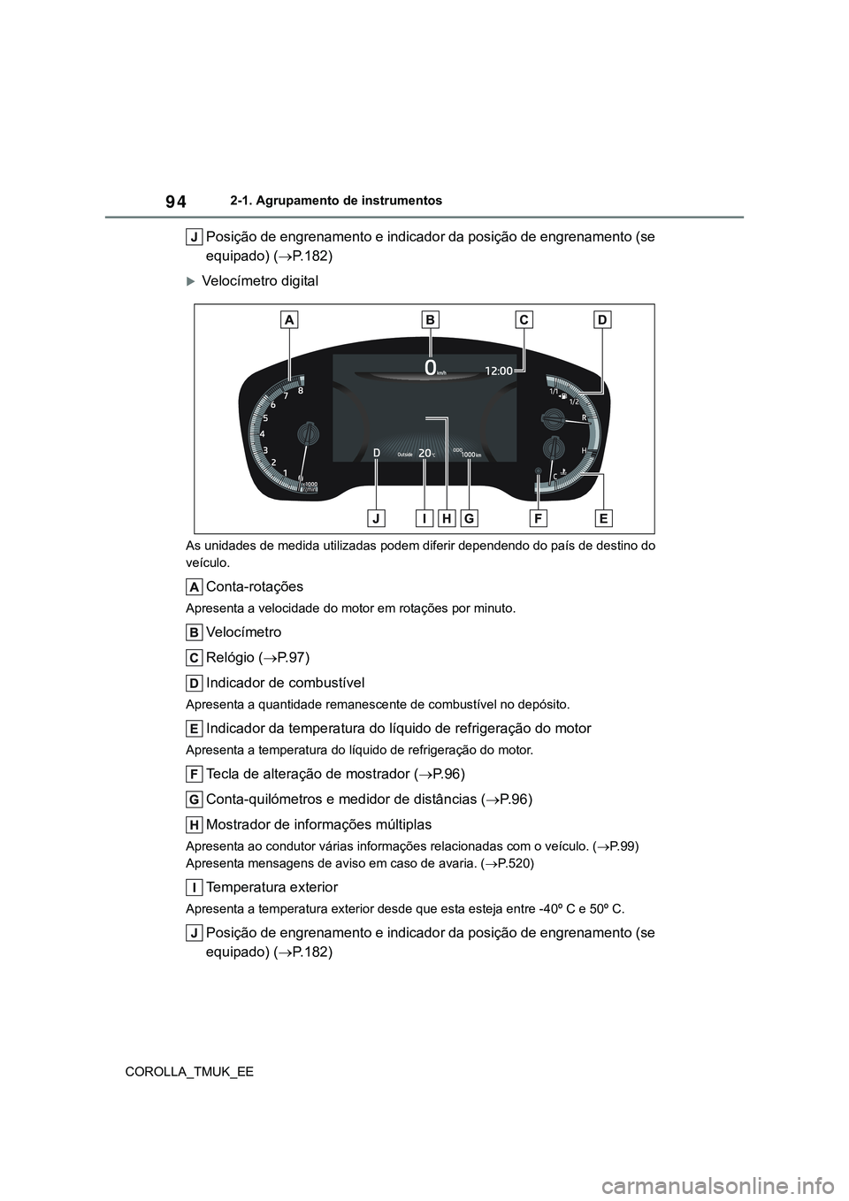TOYOTA COROLLA HATCHBACK 2022 Manual de utilização (in Portuguese) 94
COROLLA_TMUK_EE2-1. Agrupamento de instrumentos
Posição de engrenamento e indicador da posição de engrenamento (se
equipado) (P.182)
Velocímetro digital
As unidades de medida utilizadas TOYOTA COROLLA HATCHBACK 2022 Manual de utilização (in Portuguese) 94
COROLLA_TMUK_EE2-1. Agrupamento de instrumentos
Posição de engrenamento e indicador da posição de engrenamento (se
equipado) (P.182)
Velocímetro digital
As unidades de medida utilizadas
