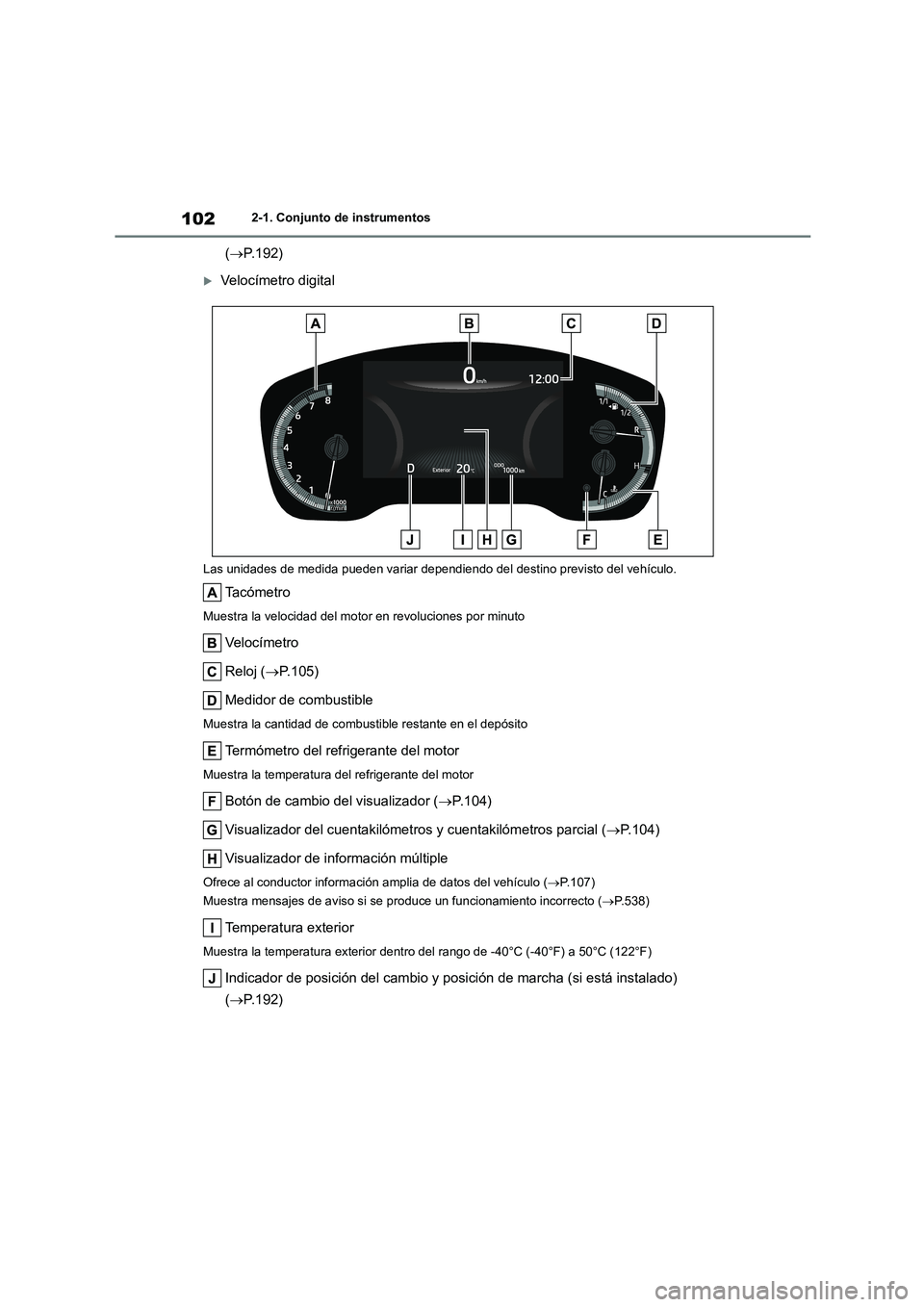 TOYOTA COROLLA HATCHBACK 2022 Manuale de Empleo (in Spanish) 1022-1. Conjunto de instrumentos
(P.192)
Velocímetro digital
Las unidades de medida pueden variar dependiendo del destino previsto del vehículo.
Ta c ó m e t r o
Muestra la velocidad del moto TOYOTA COROLLA HATCHBACK 2022 Manuale de Empleo (in Spanish) 1022-1. Conjunto de instrumentos
(P.192)
Velocímetro digital
Las unidades de medida pueden variar dependiendo del destino previsto del vehículo.
Ta c ó m e t r o
Muestra la velocidad del moto