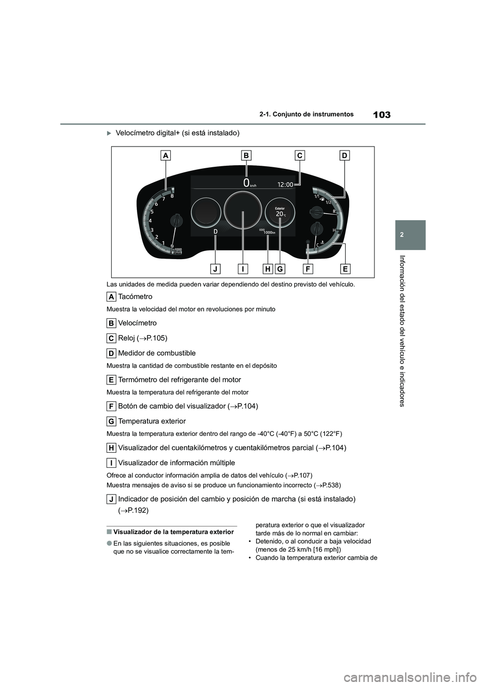 TOYOTA COROLLA HATCHBACK 2022 Manuale de Empleo (in Spanish) 103
2
2-1. Conjunto de instrumentos
Información del estado del vehículo e indicadores
Velocímetro digital+ (si está instalado)
Las unidades de medida pueden variar dependie ndo del destino pre TOYOTA COROLLA HATCHBACK 2022 Manuale de Empleo (in Spanish) 103
2
2-1. Conjunto de instrumentos
Información del estado del vehículo e indicadores
Velocímetro digital+ (si está instalado)
Las unidades de medida pueden variar dependie ndo del destino pre