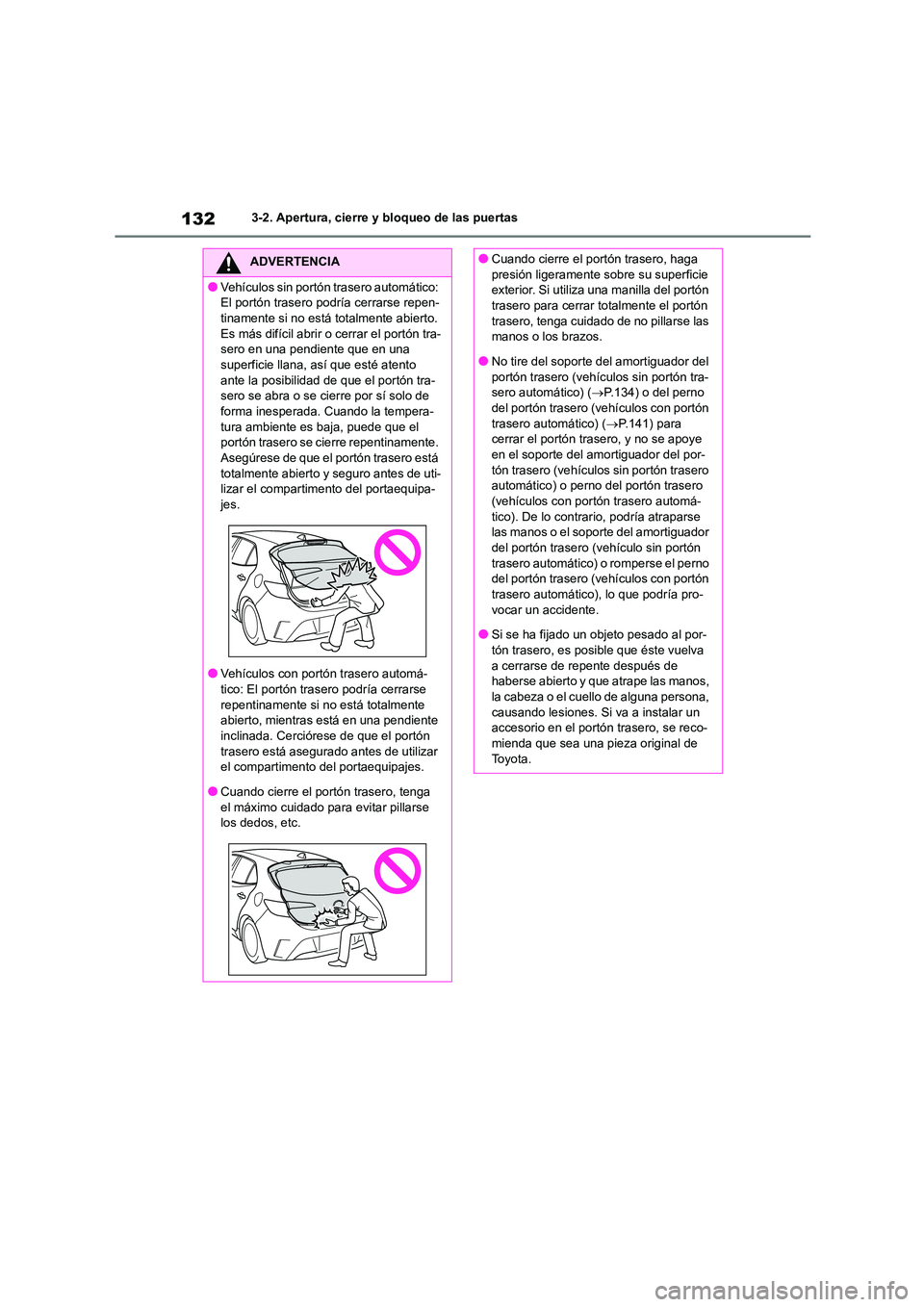 TOYOTA COROLLA HATCHBACK 2022 Manuale de Empleo (in Spanish) 1323-2. Apertura, cierre y bloqueo de las puertas
ADVERTENCIA
●Vehículos sin portón trasero automático:
El portón trasero podría cerrarse repen-
tinamente si no está totalmente abierto. Es TOYOTA COROLLA HATCHBACK 2022 Manuale de Empleo (in Spanish) 1323-2. Apertura, cierre y bloqueo de las puertas
ADVERTENCIA
●Vehículos sin portón trasero automático:
El portón trasero podría cerrarse repen-
tinamente si no está totalmente abierto. Es