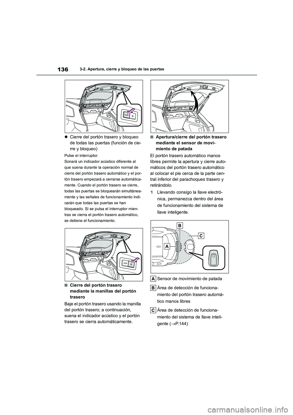 TOYOTA COROLLA HATCHBACK 2022 Manuale de Empleo (in Spanish) 1363-2. Apertura, cierre y bloqueo de las puertas
Cierre del portón trasero y bloqueo
de todas las puertas (función de cie-
rre y bloqueo)
Pulse el interruptor.
Sonará un indicador acústico TOYOTA COROLLA HATCHBACK 2022 Manuale de Empleo (in Spanish) 1363-2. Apertura, cierre y bloqueo de las puertas
Cierre del portón trasero y bloqueo
de todas las puertas (función de cie-
rre y bloqueo)
Pulse el interruptor.
Sonará un indicador acústico