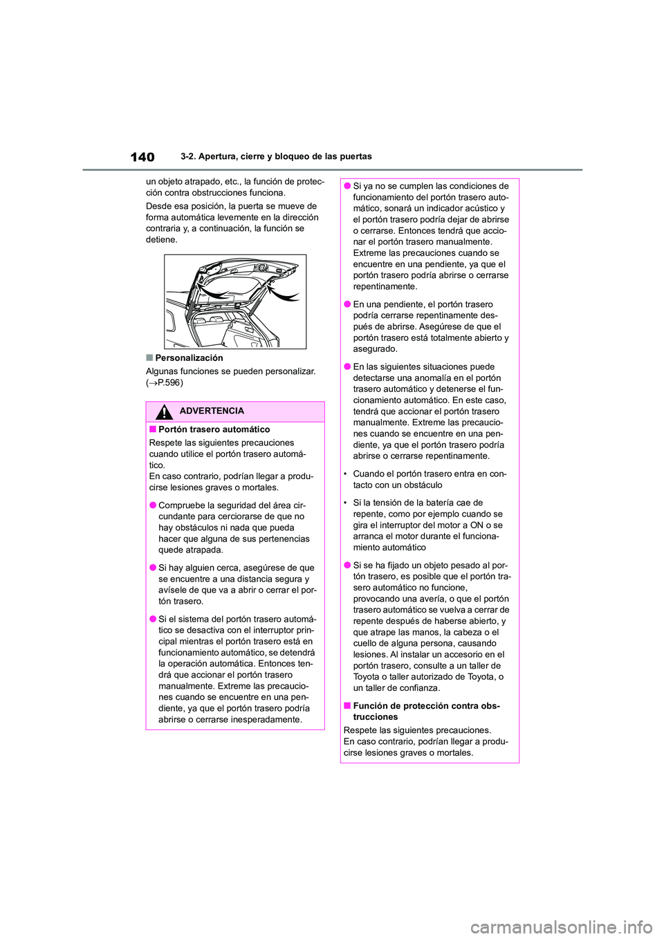TOYOTA COROLLA HATCHBACK 2022 Manuale de Empleo (in Spanish) 1403-2. Apertura, cierre y bloqueo de las puertas
un objeto atrapado, etc., la función de protec- ción contra obstrucciones funciona.
Desde esa posición, la puerta se mueve de
forma automática TOYOTA COROLLA HATCHBACK 2022 Manuale de Empleo (in Spanish) 1403-2. Apertura, cierre y bloqueo de las puertas
un objeto atrapado, etc., la función de protec- ción contra obstrucciones funciona.
Desde esa posición, la puerta se mueve de
forma automática