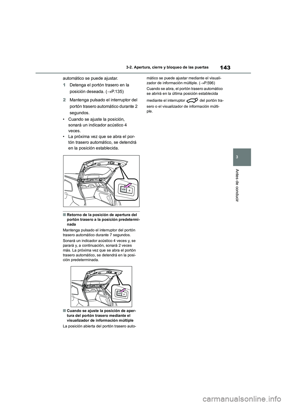 TOYOTA COROLLA HATCHBACK 2022 Manuale de Empleo (in Spanish) 143
3
3-2. Apertura, cierre y bloqueo de las puertas
Antes de conducir
automático se puede ajustar.
1 Detenga el portón trasero en la
posición deseada. ( P.135)
2 Mantenga pulsado el interr TOYOTA COROLLA HATCHBACK 2022 Manuale de Empleo (in Spanish) 143
3
3-2. Apertura, cierre y bloqueo de las puertas
Antes de conducir
automático se puede ajustar.
1 Detenga el portón trasero en la
posición deseada. ( P.135)
2 Mantenga pulsado el interr