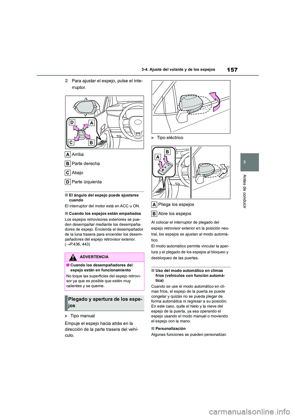 TOYOTA COROLLA HATCHBACK 2022 Manuale de Empleo (in Spanish) 157
3
3-4. Ajuste del volante y de los espejos
Antes de conducir
2 Para ajustar el espejo, pulse el inte-
rruptor.
Arriba
Parte derecha
Abajo
Parte izquierda
■El ángulo del espejo puede ajusta TOYOTA COROLLA HATCHBACK 2022 Manuale de Empleo (in Spanish) 157
3
3-4. Ajuste del volante y de los espejos
Antes de conducir
2 Para ajustar el espejo, pulse el inte-
rruptor.
Arriba
Parte derecha
Abajo
Parte izquierda
■El ángulo del espejo puede ajusta