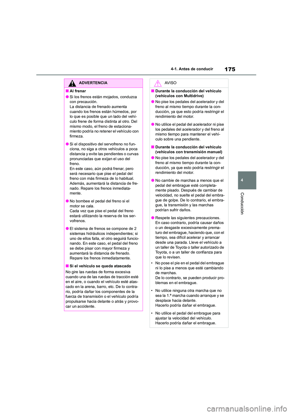 TOYOTA COROLLA HATCHBACK 2022 Manuale de Empleo (in Spanish) 175
4
4-1. Antes de conducir
Conducción
ADVERTENCIA
■Al frenar
●Si los frenos están mojados, conduzca
con precaución.
La distancia de frenado aumenta cuando los frenos están húmedos, por TOYOTA COROLLA HATCHBACK 2022 Manuale de Empleo (in Spanish) 175
4
4-1. Antes de conducir
Conducción
ADVERTENCIA
■Al frenar
●Si los frenos están mojados, conduzca
con precaución.
La distancia de frenado aumenta cuando los frenos están húmedos, por