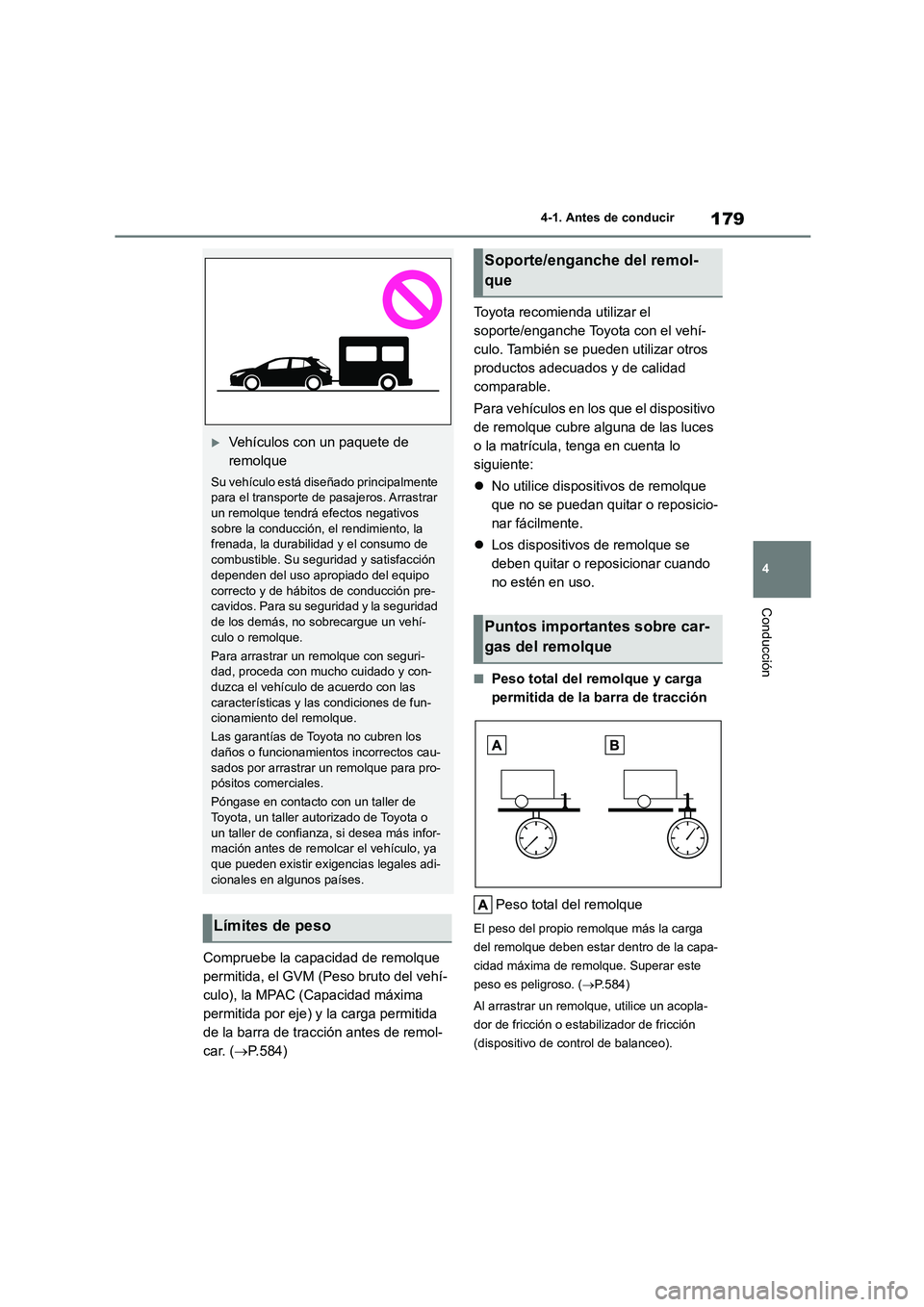 TOYOTA COROLLA HATCHBACK 2022 Manuale de Empleo (in Spanish) 179
4
4-1. Antes de conducir
Conducción
Compruebe la capacidad de remolque
permitida, el GVM (Peso bruto del vehí-
culo), la MPAC (Capacidad máxima
permitida por eje) y la carga permitida
de l TOYOTA COROLLA HATCHBACK 2022 Manuale de Empleo (in Spanish) 179
4
4-1. Antes de conducir
Conducción
Compruebe la capacidad de remolque
permitida, el GVM (Peso bruto del vehí-
culo), la MPAC (Capacidad máxima
permitida por eje) y la carga permitida
de l