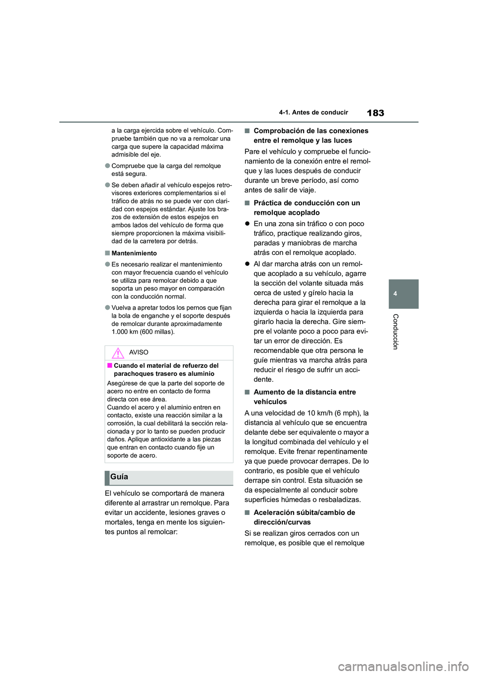TOYOTA COROLLA HATCHBACK 2022 Manuale de Empleo (in Spanish) 183
4
4-1. Antes de conducir
Conducción
a la carga ejercida sobre el vehículo. Com- pruebe también que no va a remolcar una
carga que supere la capacidad máxima
admisible del eje.
●Compruebe TOYOTA COROLLA HATCHBACK 2022 Manuale de Empleo (in Spanish) 183
4
4-1. Antes de conducir
Conducción
a la carga ejercida sobre el vehículo. Com- pruebe también que no va a remolcar una
carga que supere la capacidad máxima
admisible del eje.
●Compruebe