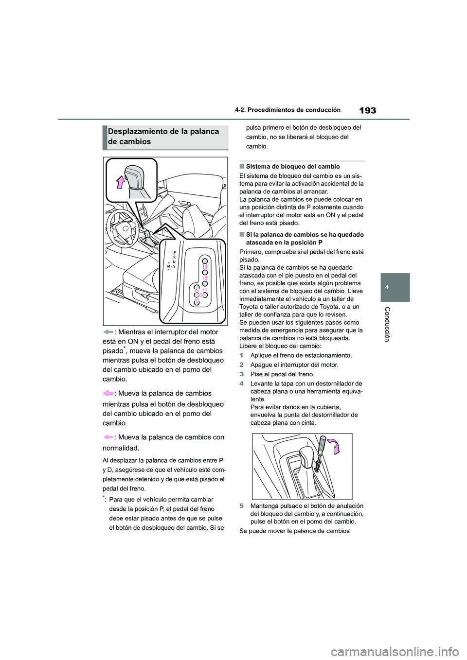 TOYOTA COROLLA HATCHBACK 2022 Manuale de Empleo (in Spanish) 193
4
4-2. Procedimientos de conducción
Conducción
: Mientras el interruptor del motor
está en ON y el pedal del freno está
pisado*, mueva la palanca de cambios
mientras pulsa el botón de de TOYOTA COROLLA HATCHBACK 2022 Manuale de Empleo (in Spanish) 193
4
4-2. Procedimientos de conducción
Conducción
: Mientras el interruptor del motor
está en ON y el pedal del freno está
pisado*, mueva la palanca de cambios
mientras pulsa el botón de de