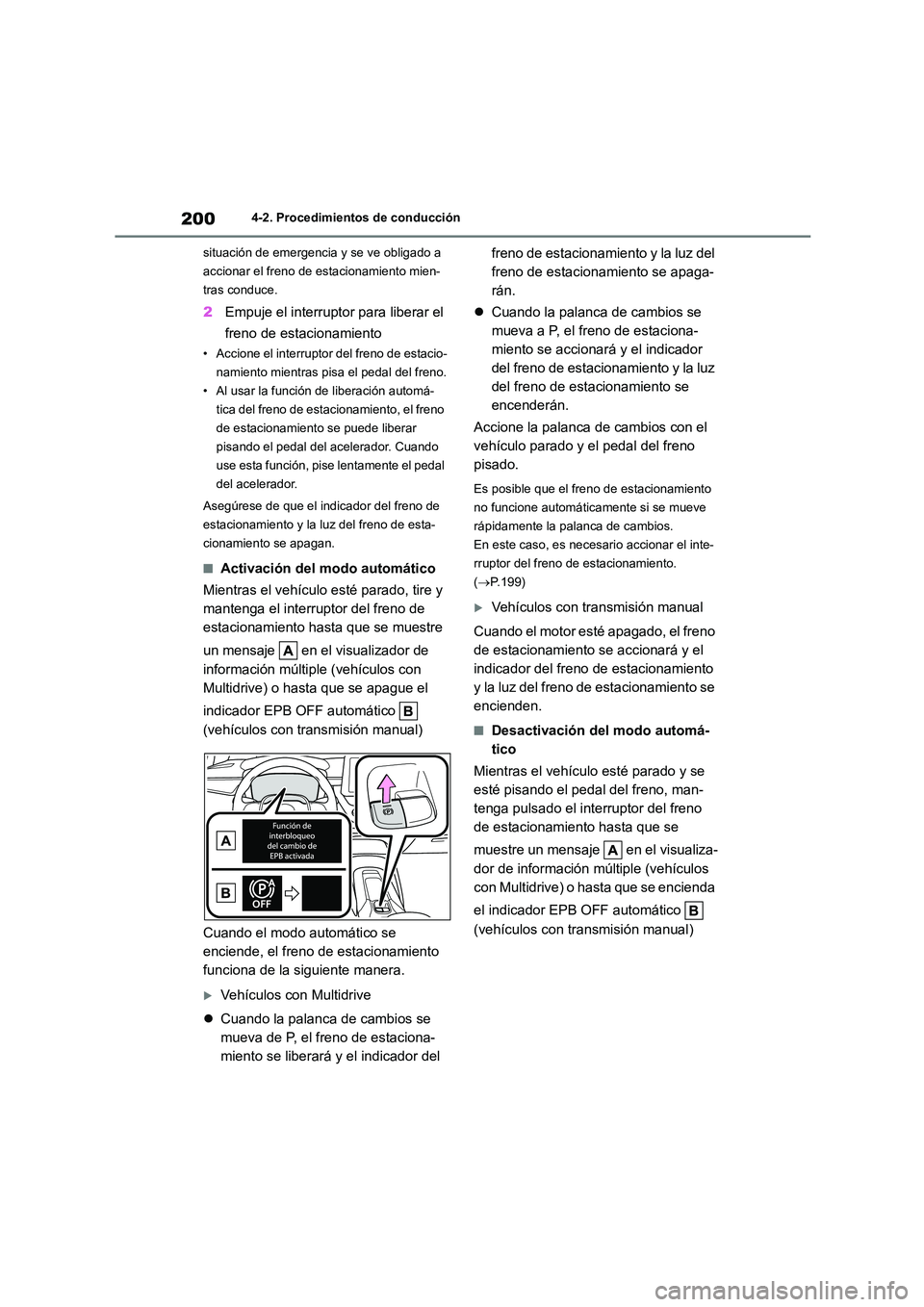 TOYOTA COROLLA HATCHBACK 2022 Manuale de Empleo (in Spanish) 2004-2. Procedimientos de conducción
situación de emergencia y se ve obligado a
accionar el freno de estacionamiento mien-
tras conduce.
2 Empuje el interruptor para liberar el
freno de estacio TOYOTA COROLLA HATCHBACK 2022 Manuale de Empleo (in Spanish) 2004-2. Procedimientos de conducción
situación de emergencia y se ve obligado a
accionar el freno de estacionamiento mien-
tras conduce.
2 Empuje el interruptor para liberar el
freno de estacio
