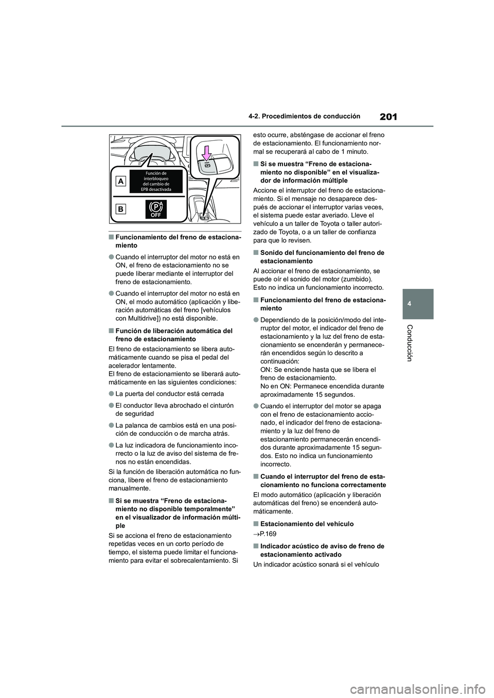 TOYOTA COROLLA HATCHBACK 2022 Manuale de Empleo (in Spanish) 201
4
4-2. Procedimientos de conducción
Conducción
■Funcionamiento del freno de estaciona- miento
●Cuando el interruptor del motor no está en ON, el freno de estacionamiento no se
puede libe TOYOTA COROLLA HATCHBACK 2022 Manuale de Empleo (in Spanish) 201
4
4-2. Procedimientos de conducción
Conducción
■Funcionamiento del freno de estaciona- miento
●Cuando el interruptor del motor no está en ON, el freno de estacionamiento no se
puede libe
