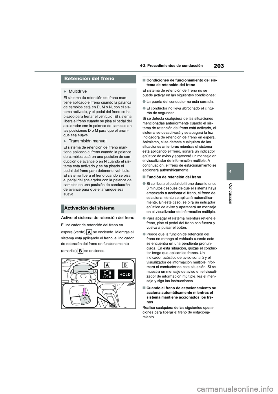 TOYOTA COROLLA HATCHBACK 2022 Manuale de Empleo (in Spanish) 203
4
4-2. Procedimientos de conducción
Conducción
Active el sistema de retención del freno
El indicador de retención del freno en
espera (verde) se enciende. Mientras el
sistema está apli TOYOTA COROLLA HATCHBACK 2022 Manuale de Empleo (in Spanish) 203
4
4-2. Procedimientos de conducción
Conducción
Active el sistema de retención del freno
El indicador de retención del freno en
espera (verde) se enciende. Mientras el
sistema está apli
