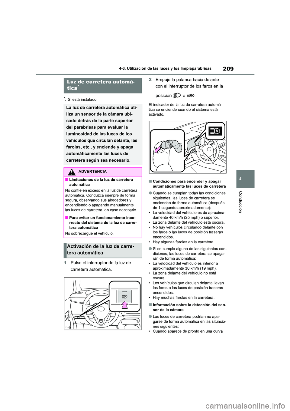 TOYOTA COROLLA HATCHBACK 2022 Manuale de Empleo (in Spanish) 209
4
4-3. Utilización de las luces y los limpiaparabrisas
Conducción
*: Si está instalado
1 Pulse el interruptor de la luz de
carretera automática.
2 Empuje la palanca hacia delante
con el TOYOTA COROLLA HATCHBACK 2022 Manuale de Empleo (in Spanish) 209
4
4-3. Utilización de las luces y los limpiaparabrisas
Conducción
*: Si está instalado
1 Pulse el interruptor de la luz de
carretera automática.
2 Empuje la palanca hacia delante
con el