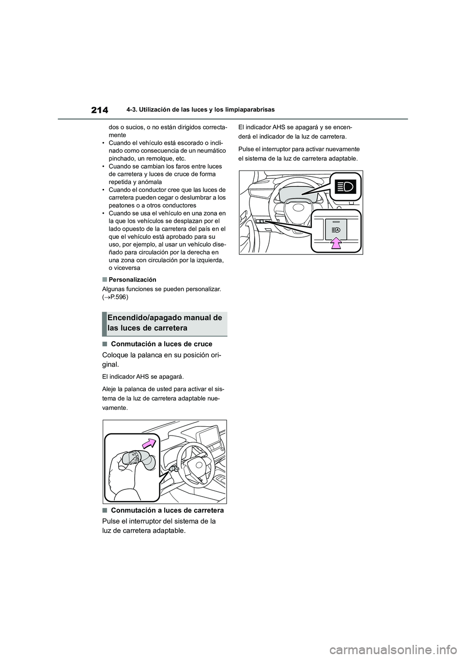 TOYOTA COROLLA HATCHBACK 2022 Manuale de Empleo (in Spanish) 2144-3. Utilización de las luces y los limpiaparabrisas
dos o sucios, o no están dirigidos correcta- mente
• Cuando el vehículo está escorado o incli-
nado como consecuencia de un neumático TOYOTA COROLLA HATCHBACK 2022 Manuale de Empleo (in Spanish) 2144-3. Utilización de las luces y los limpiaparabrisas
dos o sucios, o no están dirigidos correcta- mente
• Cuando el vehículo está escorado o incli-
nado como consecuencia de un neumático