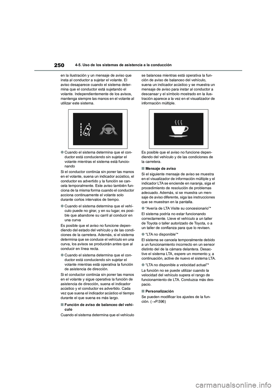 TOYOTA COROLLA HATCHBACK 2022 Manuale de Empleo (in Spanish) 2504-5. Uso de los sistemas de asistencia a la conducción
en la ilustración y un mensaje de aviso que insta al conductor a sujetar el volante. El
aviso desaparece cuando el sistema deter-
mina q TOYOTA COROLLA HATCHBACK 2022 Manuale de Empleo (in Spanish) 2504-5. Uso de los sistemas de asistencia a la conducción
en la ilustración y un mensaje de aviso que insta al conductor a sujetar el volante. El
aviso desaparece cuando el sistema deter-
mina q