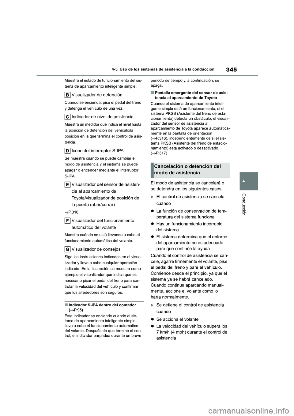 TOYOTA COROLLA HATCHBACK 2022 Manuale de Empleo (in Spanish) 345
4
4-5. Uso de los sistemas de asistencia a la conducción
Conducción
Muestra el estado de f uncionamiento del sis-
tema de aparcamiento inteligente simple.
Visualizador de detención
Cuando se TOYOTA COROLLA HATCHBACK 2022 Manuale de Empleo (in Spanish) 345
4
4-5. Uso de los sistemas de asistencia a la conducción
Conducción
Muestra el estado de f uncionamiento del sis-
tema de aparcamiento inteligente simple.
Visualizador de detención
Cuando se