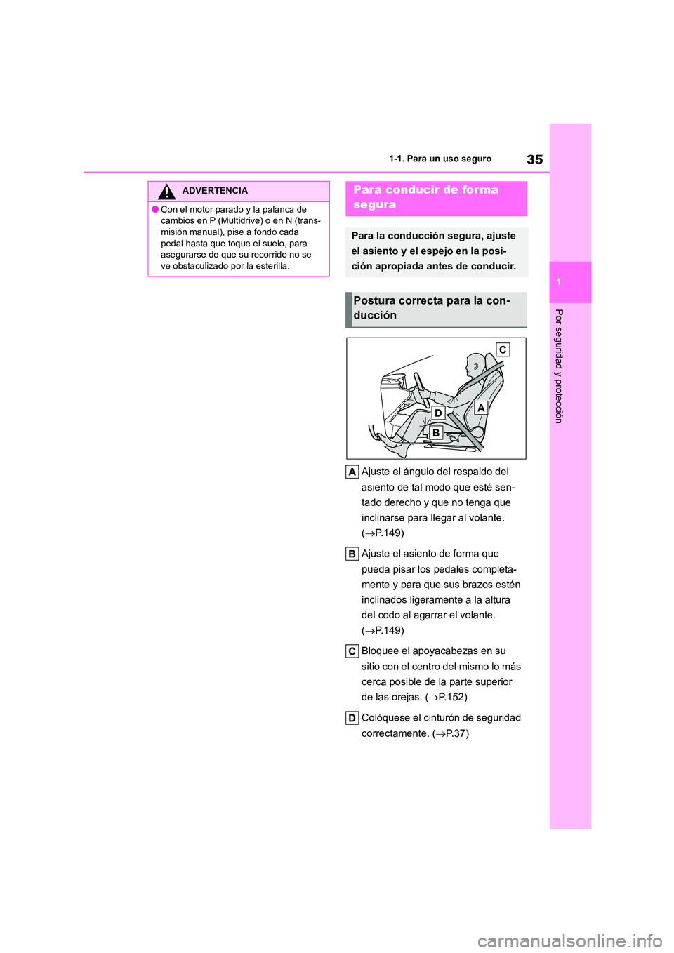 TOYOTA COROLLA HATCHBACK 2022 Manuale de Empleo (in Spanish) 35
1
1-1. Para un uso seguro
Por seguridad y protección
Ajuste el ángulo del respaldo del
asiento de tal modo que esté sen-
tado derecho y que no tenga que
inclinarse para llegar al volante.
TOYOTA COROLLA HATCHBACK 2022 Manuale de Empleo (in Spanish) 35
1
1-1. Para un uso seguro
Por seguridad y protección
Ajuste el ángulo del respaldo del
asiento de tal modo que esté sen-
tado derecho y que no tenga que
inclinarse para llegar al volante.