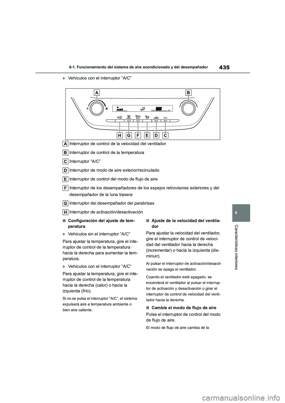 TOYOTA COROLLA HATCHBACK 2022 Manuale de Empleo (in Spanish) 435
6
6-1. Funcionamiento del sistema de aire acondicionado y del desempañador
Características interiores
Vehículos con el interruptor “A/C”
Interruptor de control de la velocidad del vent TOYOTA COROLLA HATCHBACK 2022 Manuale de Empleo (in Spanish) 435
6
6-1. Funcionamiento del sistema de aire acondicionado y del desempañador
Características interiores
Vehículos con el interruptor “A/C”
Interruptor de control de la velocidad del vent