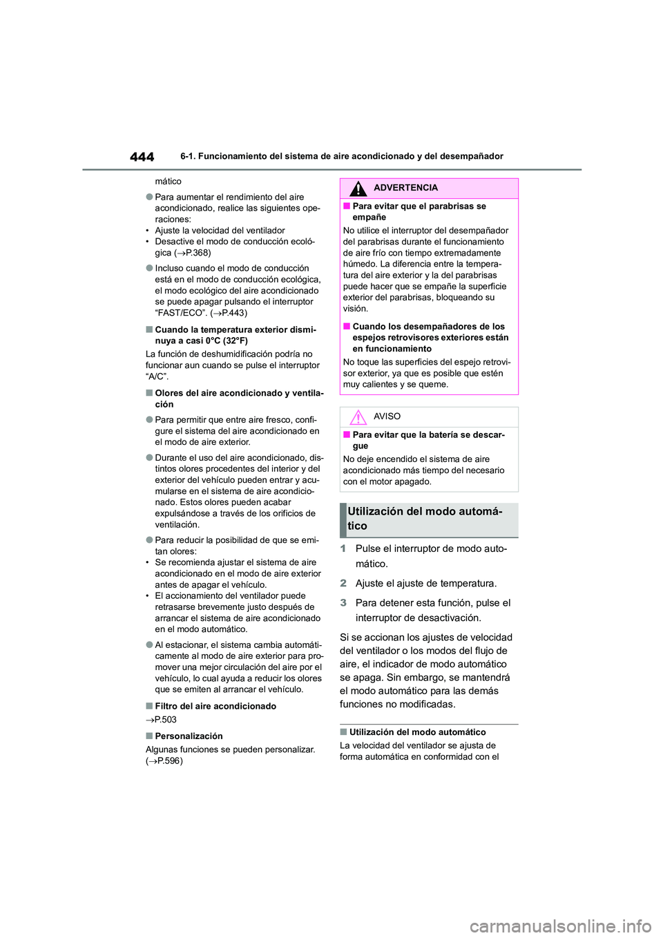 TOYOTA COROLLA HATCHBACK 2022 Manuale de Empleo (in Spanish) 4446-1. Funcionamiento del sistema de aire acondicionado y del desempañador
mático
●Para aumentar el rendimiento del aire
acondicionado, realice las siguientes ope- raciones:
• Ajuste la ve TOYOTA COROLLA HATCHBACK 2022 Manuale de Empleo (in Spanish) 4446-1. Funcionamiento del sistema de aire acondicionado y del desempañador
mático
●Para aumentar el rendimiento del aire
acondicionado, realice las siguientes ope- raciones:
• Ajuste la ve