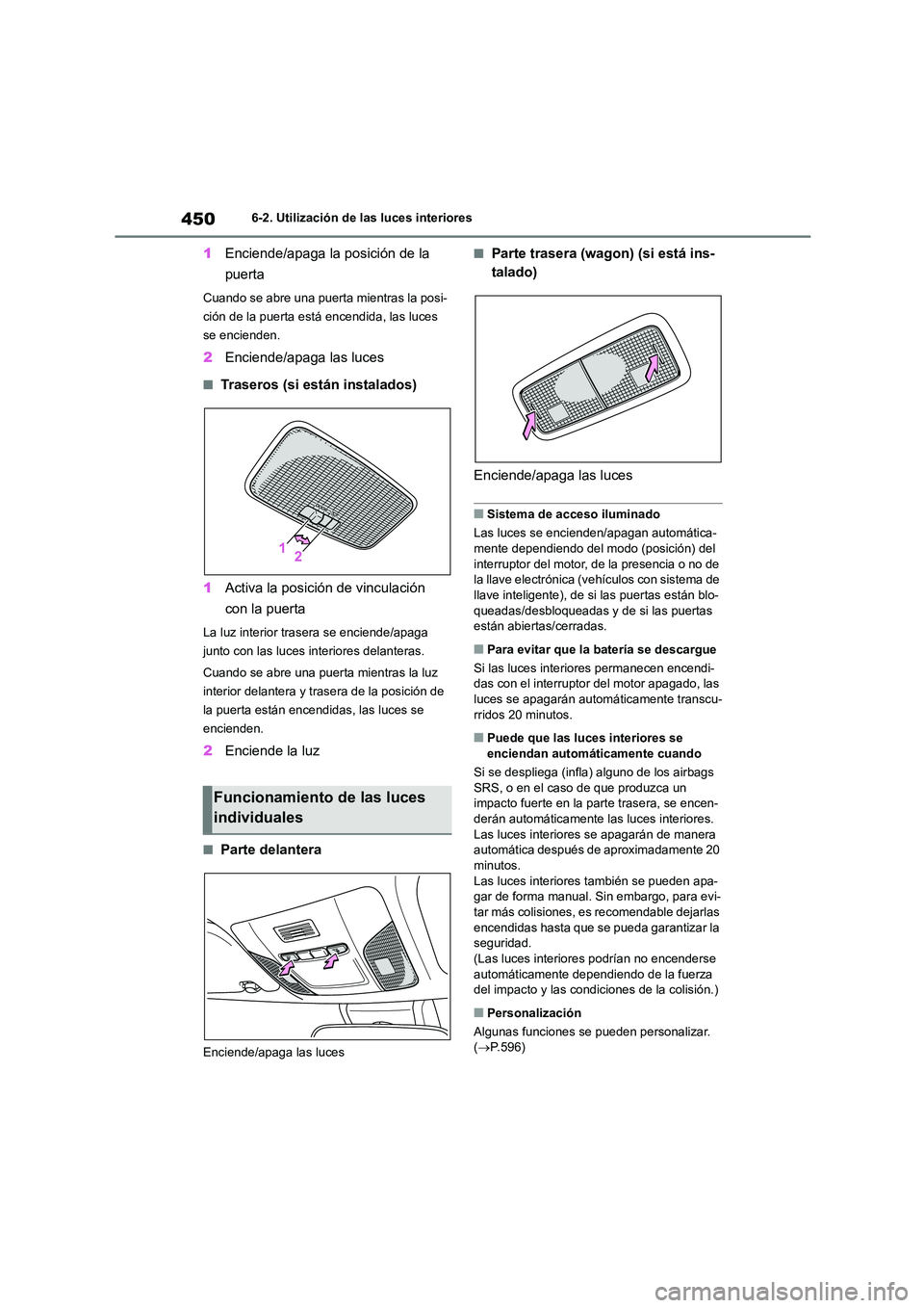 TOYOTA COROLLA HATCHBACK 2022 Manuale de Empleo (in Spanish) 4506-2. Utilización de las luces interiores
1Enciende/apaga la posición de la
puerta
Cuando se abre una puerta mientras la posi-
ción de la puerta está encendida, las luces
se encienden.
2 Enc TOYOTA COROLLA HATCHBACK 2022 Manuale de Empleo (in Spanish) 4506-2. Utilización de las luces interiores
1Enciende/apaga la posición de la
puerta
Cuando se abre una puerta mientras la posi-
ción de la puerta está encendida, las luces
se encienden.
2 Enc