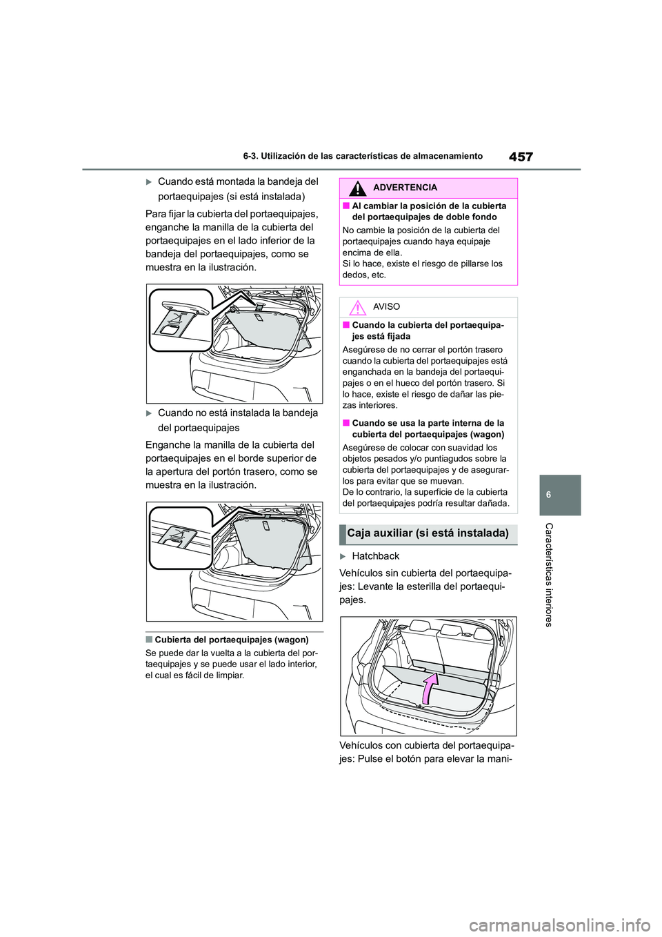 TOYOTA COROLLA HATCHBACK 2022 Manuale de Empleo (in Spanish) 457
6
6-3. Utilización de las características de almacenamiento
Características interiores
Cuando está montada la bandeja del
portaequipajes (si está instalada)
Para fijar la cubierta del TOYOTA COROLLA HATCHBACK 2022 Manuale de Empleo (in Spanish) 457
6
6-3. Utilización de las características de almacenamiento
Características interiores
Cuando está montada la bandeja del
portaequipajes (si está instalada)
Para fijar la cubierta del
