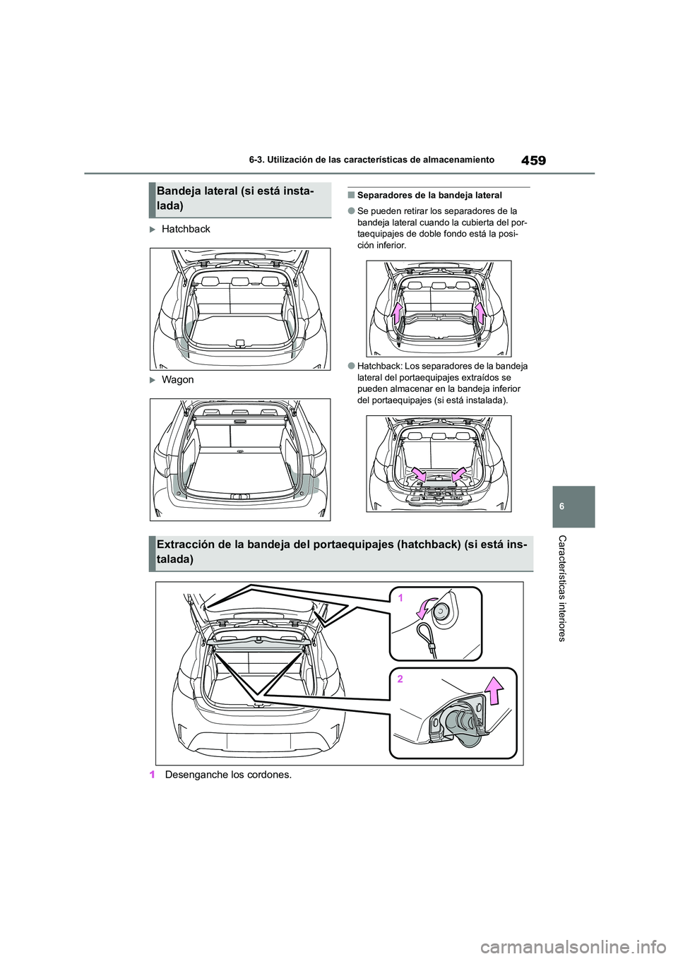 TOYOTA COROLLA HATCHBACK 2022 Manuale de Empleo (in Spanish) 459
6
6-3. Utilización de las características de almacenamiento
Características interiores
Hatchback
Wagon
■Separadores de la bandeja lateral
●Se pueden retirar los separadores de la
b TOYOTA COROLLA HATCHBACK 2022 Manuale de Empleo (in Spanish) 459
6
6-3. Utilización de las características de almacenamiento
Características interiores
Hatchback
Wagon
■Separadores de la bandeja lateral
●Se pueden retirar los separadores de la
b