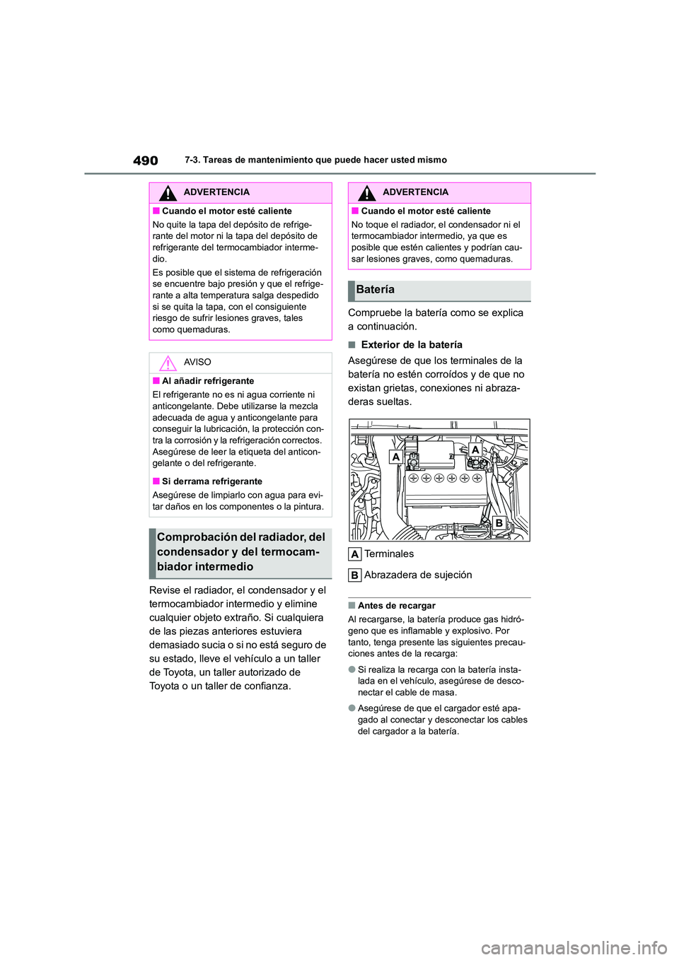 TOYOTA COROLLA HATCHBACK 2022 Manuale de Empleo (in Spanish) 4907-3. Tareas de mantenimiento que puede hacer usted mismo
Revise el radiador, el condensador y el
termocambiador intermedio y elimine
cualquier objeto extraño. Si cualquiera
de las piezas anter TOYOTA COROLLA HATCHBACK 2022 Manuale de Empleo (in Spanish) 4907-3. Tareas de mantenimiento que puede hacer usted mismo
Revise el radiador, el condensador y el
termocambiador intermedio y elimine
cualquier objeto extraño. Si cualquiera
de las piezas anter
