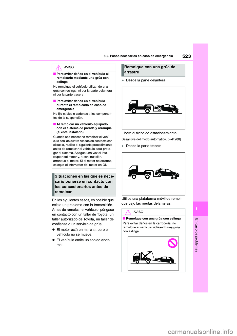 TOYOTA COROLLA HATCHBACK 2022 Manuale de Empleo (in Spanish) 523
8
8-2. Pasos necesarios en caso de emergencia
En caso de problemas
En los siguientes casos, es posible que
exista un problema con la transmisión.
Antes de remolcar el vehículo, póngase
en TOYOTA COROLLA HATCHBACK 2022 Manuale de Empleo (in Spanish) 523
8
8-2. Pasos necesarios en caso de emergencia
En caso de problemas
En los siguientes casos, es posible que
exista un problema con la transmisión.
Antes de remolcar el vehículo, póngase
en
