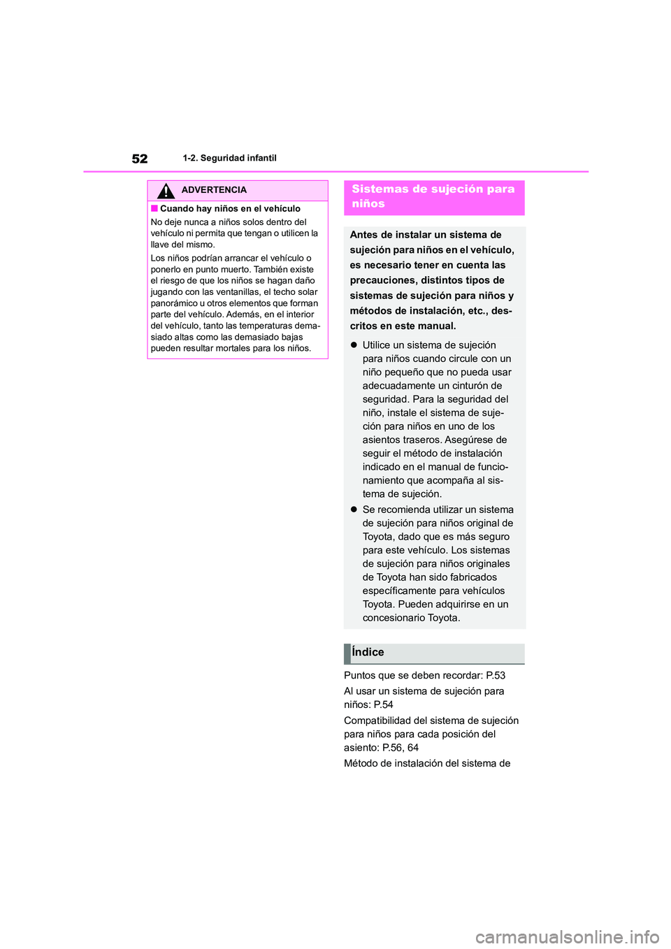 TOYOTA COROLLA HATCHBACK 2022 Manuale de Empleo (in Spanish) 521-2. Seguridad infantil
Puntos que se deben recordar: P.53
Al usar un sistema de sujeción para
niños: P.54
Compatibilidad del sistema de sujeción
para niños para cada posición del
asient TOYOTA COROLLA HATCHBACK 2022 Manuale de Empleo (in Spanish) 521-2. Seguridad infantil
Puntos que se deben recordar: P.53
Al usar un sistema de sujeción para
niños: P.54
Compatibilidad del sistema de sujeción
para niños para cada posición del
asient