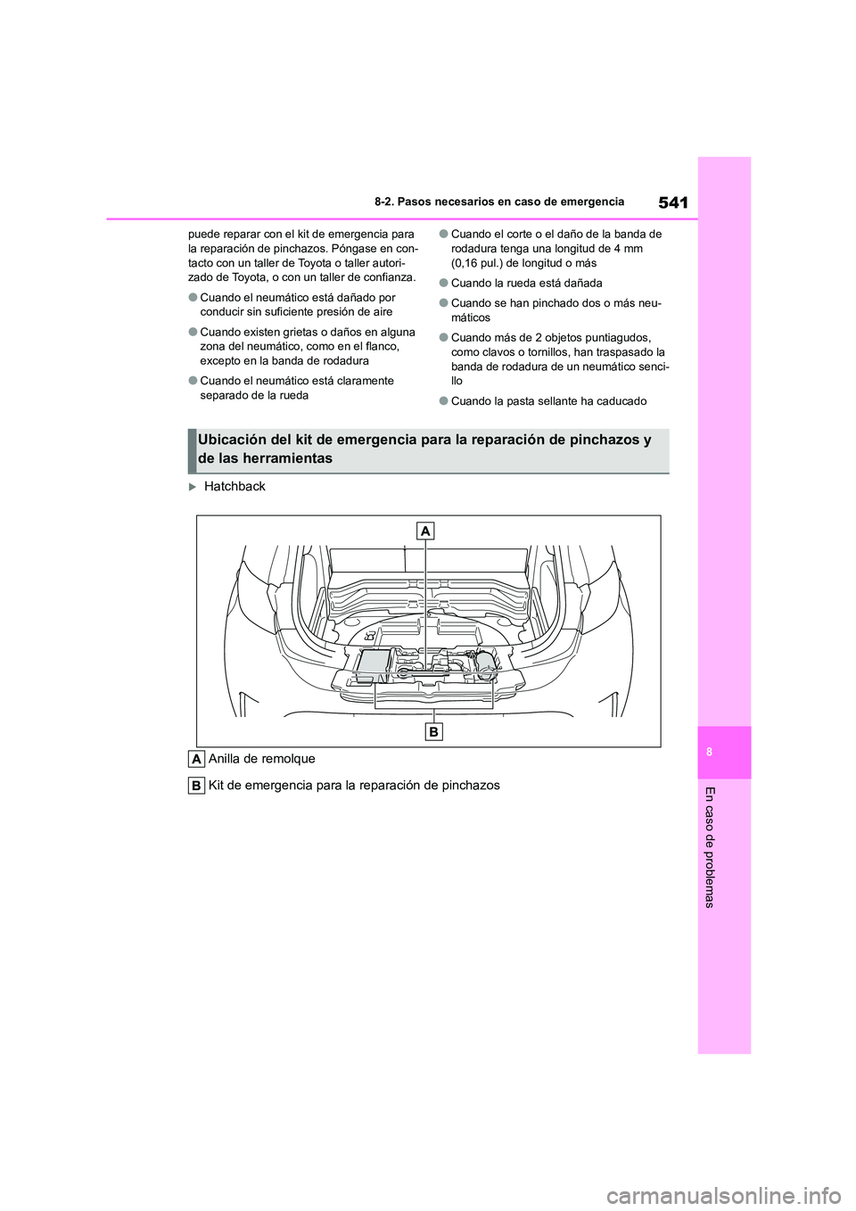 TOYOTA COROLLA HATCHBACK 2022 Manuale de Empleo (in Spanish) 541
8
8-2. Pasos necesarios en caso de emergencia
En caso de problemas
puede reparar con el kit de emergencia para la reparación de pinchazos. Póngase en con-
tacto con un taller de Toyota o tall TOYOTA COROLLA HATCHBACK 2022 Manuale de Empleo (in Spanish) 541
8
8-2. Pasos necesarios en caso de emergencia
En caso de problemas
puede reparar con el kit de emergencia para la reparación de pinchazos. Póngase en con-
tacto con un taller de Toyota o tall