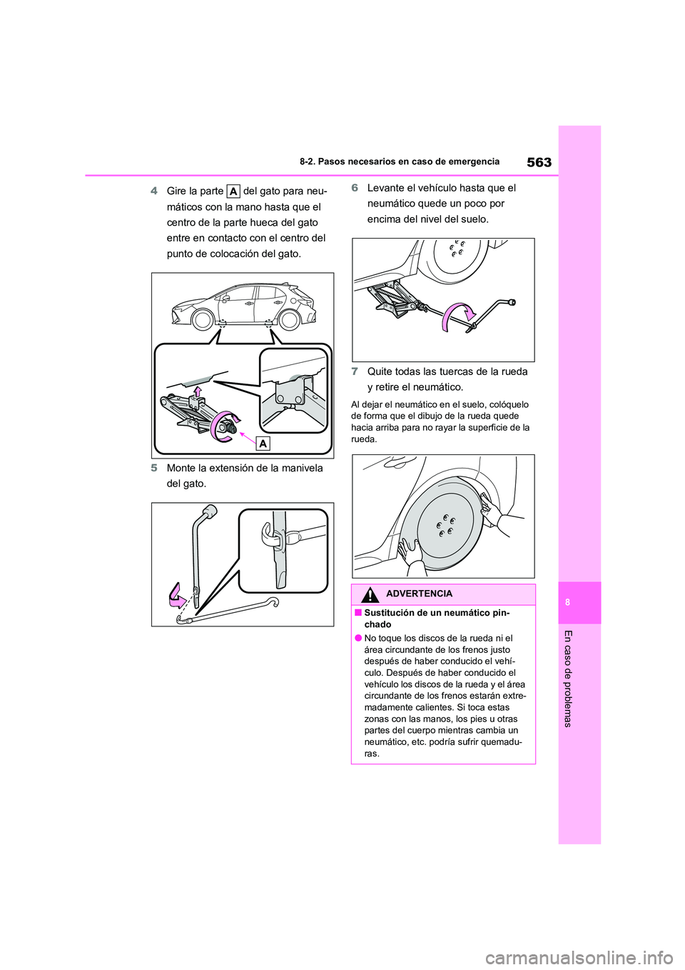 TOYOTA COROLLA HATCHBACK 2022 Manuale de Empleo (in Spanish) 563
8
8-2. Pasos necesarios en caso de emergencia
En caso de problemas
4 Gire la parte del gato para neu-
máticos con la mano hasta que el
centro de la parte hueca del gato
entre en contacto c TOYOTA COROLLA HATCHBACK 2022 Manuale de Empleo (in Spanish) 563
8
8-2. Pasos necesarios en caso de emergencia
En caso de problemas
4 Gire la parte del gato para neu-
máticos con la mano hasta que el
centro de la parte hueca del gato
entre en contacto c