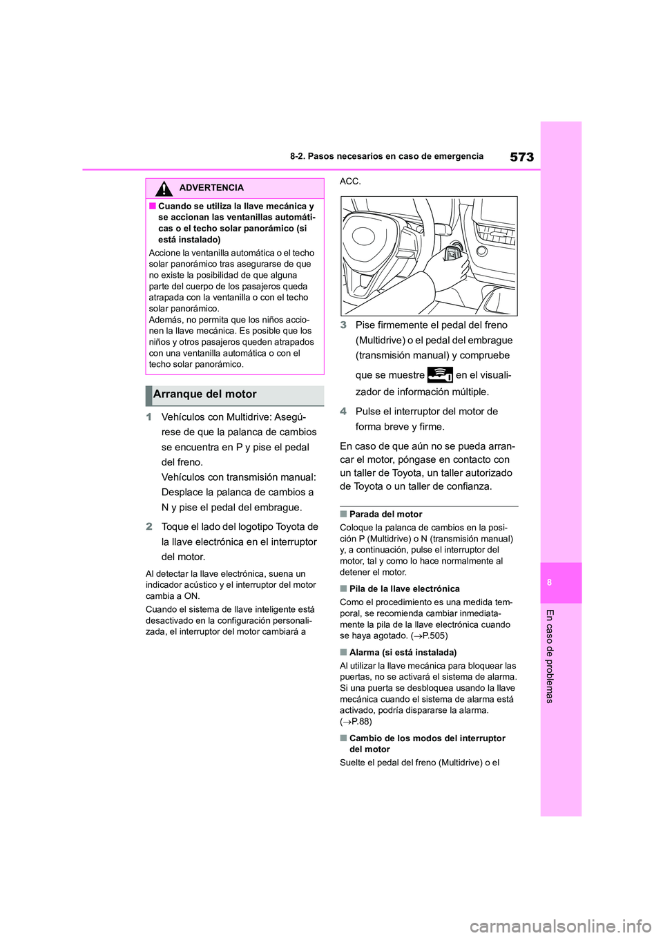 TOYOTA COROLLA HATCHBACK 2022 Manuale de Empleo (in Spanish) 573
8
8-2. Pasos necesarios en caso de emergencia
En caso de problemas
1 Vehículos con Multidrive: Asegú-
rese de que la palanca de cambios
se encuentra en P y pise el pedal
del freno.
Vehículo TOYOTA COROLLA HATCHBACK 2022 Manuale de Empleo (in Spanish) 573
8
8-2. Pasos necesarios en caso de emergencia
En caso de problemas
1 Vehículos con Multidrive: Asegú-
rese de que la palanca de cambios
se encuentra en P y pise el pedal
del freno.
Vehículo
