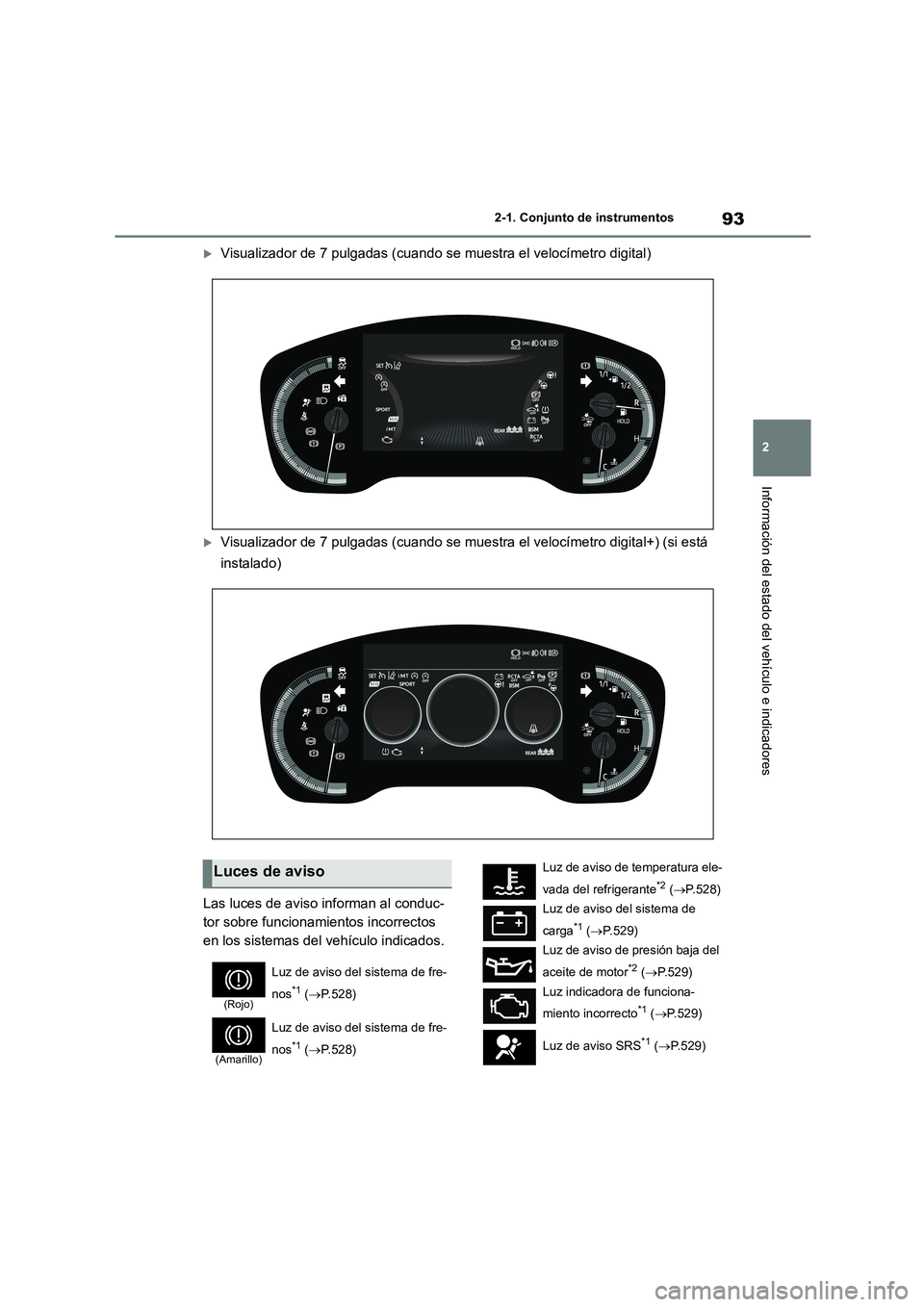 TOYOTA COROLLA HATCHBACK 2022 Manuale de Empleo (in Spanish) 93
2
2-1. Conjunto de instrumentos
Información del estado del vehículo e indicadores
Visualizador de 7 pulgadas (cuando se muestra el velocímetro digital)
Visualizador de 7 pulgadas (cuando TOYOTA COROLLA HATCHBACK 2022 Manuale de Empleo (in Spanish) 93
2
2-1. Conjunto de instrumentos
Información del estado del vehículo e indicadores
Visualizador de 7 pulgadas (cuando se muestra el velocímetro digital)
Visualizador de 7 pulgadas (cuando