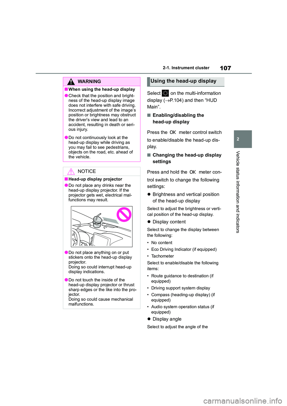 TOYOTA COROLLA HATCHBACK 2022 (in English) Owners Guide 107
2
2-1. Instrument cluster
Vehicle status information and indicators
Select on the multi-information
display ( P.104) and then “HUD
Main”.
■Enabling/disabling the
head-up display
TOYOTA COROLLA HATCHBACK 2022 (in English) Owners Guide 107
2
2-1. Instrument cluster
Vehicle status information and indicators
Select on the multi-information
display ( P.104) and then “HUD
Main”.
■Enabling/disabling the
head-up display
