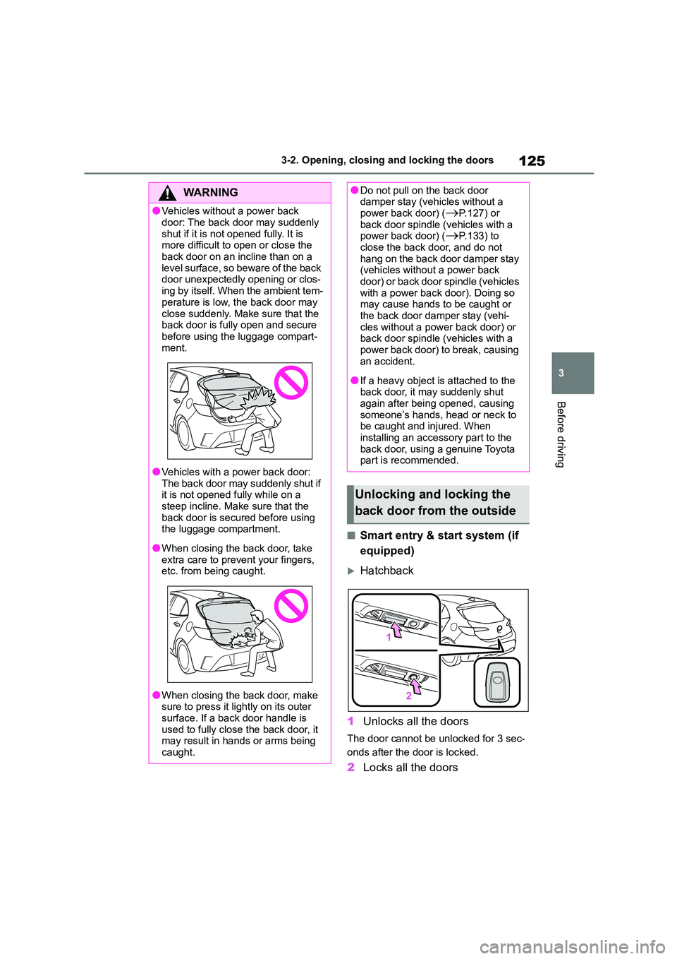 TOYOTA COROLLA HATCHBACK 2022 Owners Manual (in English) 125
3
3-2. Opening, closing and locking the doors
Before driving
■Smart entry & start system (if
equipped)
Hatchback
1 Unlocks all the doors
The door cannot be unlocked for 3 sec-
onds after TOYOTA COROLLA HATCHBACK 2022 Owners Manual (in English) 125
3
3-2. Opening, closing and locking the doors
Before driving
■Smart entry & start system (if
equipped)
Hatchback
1 Unlocks all the doors
The door cannot be unlocked for 3 sec-
onds after