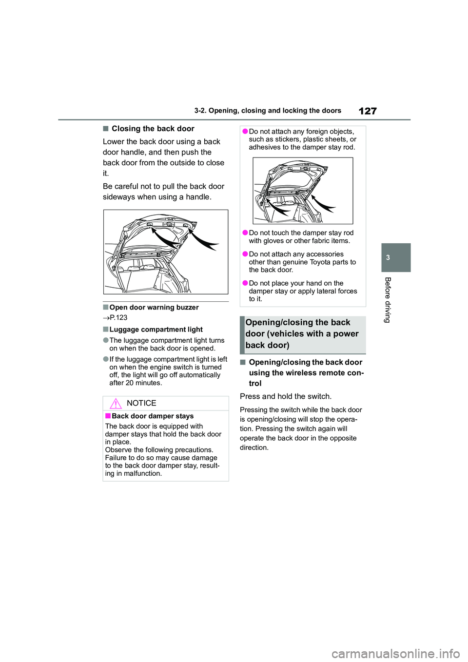 TOYOTA COROLLA HATCHBACK 2022 (in English) Service Manual 127
3
3-2. Opening, closing and locking the doors
Before driving
■Closing the back door
Lower the back door using a back
door handle, and then push the
back door from the outside to close
it. TOYOTA COROLLA HATCHBACK 2022 (in English) Service Manual 127
3
3-2. Opening, closing and locking the doors
Before driving
■Closing the back door
Lower the back door using a back
door handle, and then push the
back door from the outside to close
it.
