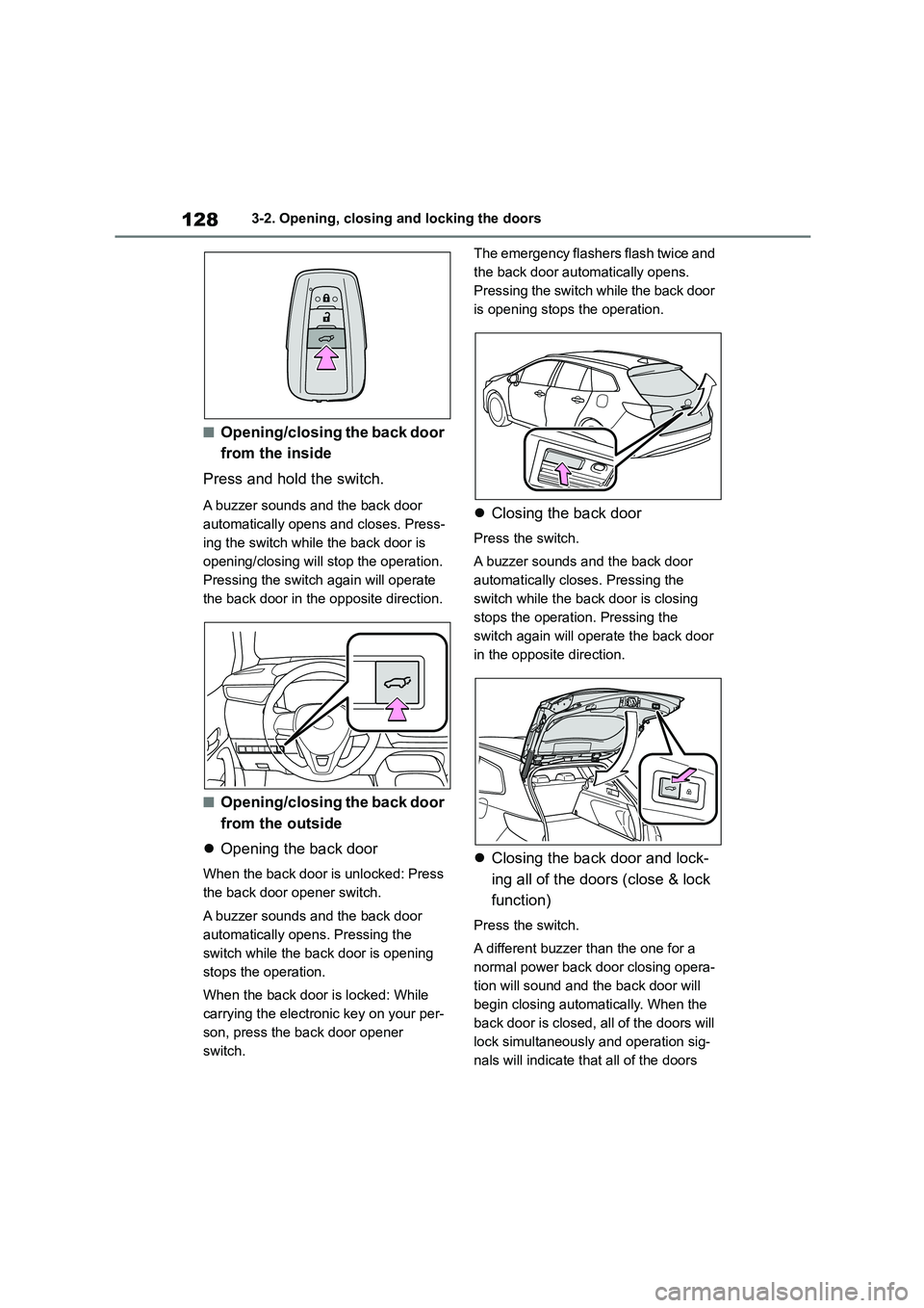 TOYOTA COROLLA HATCHBACK 2022   (in English) Owners Manual 1283-2. Opening, closing and locking the doors
■Opening/closing the back door  
from the inside 
Press and hold the switch.
A buzzer sounds and the back door  
automatically opens and closes. Press-