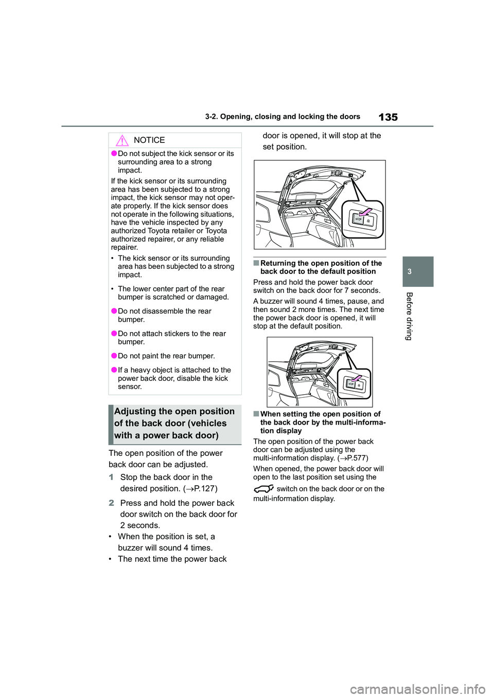 TOYOTA COROLLA HATCHBACK 2022 (in English) Service Manual 135
3
3-2. Opening, closing and locking the doors
Before driving
The open position of the power
back door can be adjusted.
1 Stop the back door in the
desired position. ( P.127)
2 Press and TOYOTA COROLLA HATCHBACK 2022 (in English) Service Manual 135
3
3-2. Opening, closing and locking the doors
Before driving
The open position of the power
back door can be adjusted.
1 Stop the back door in the
desired position. ( P.127)
2 Press and