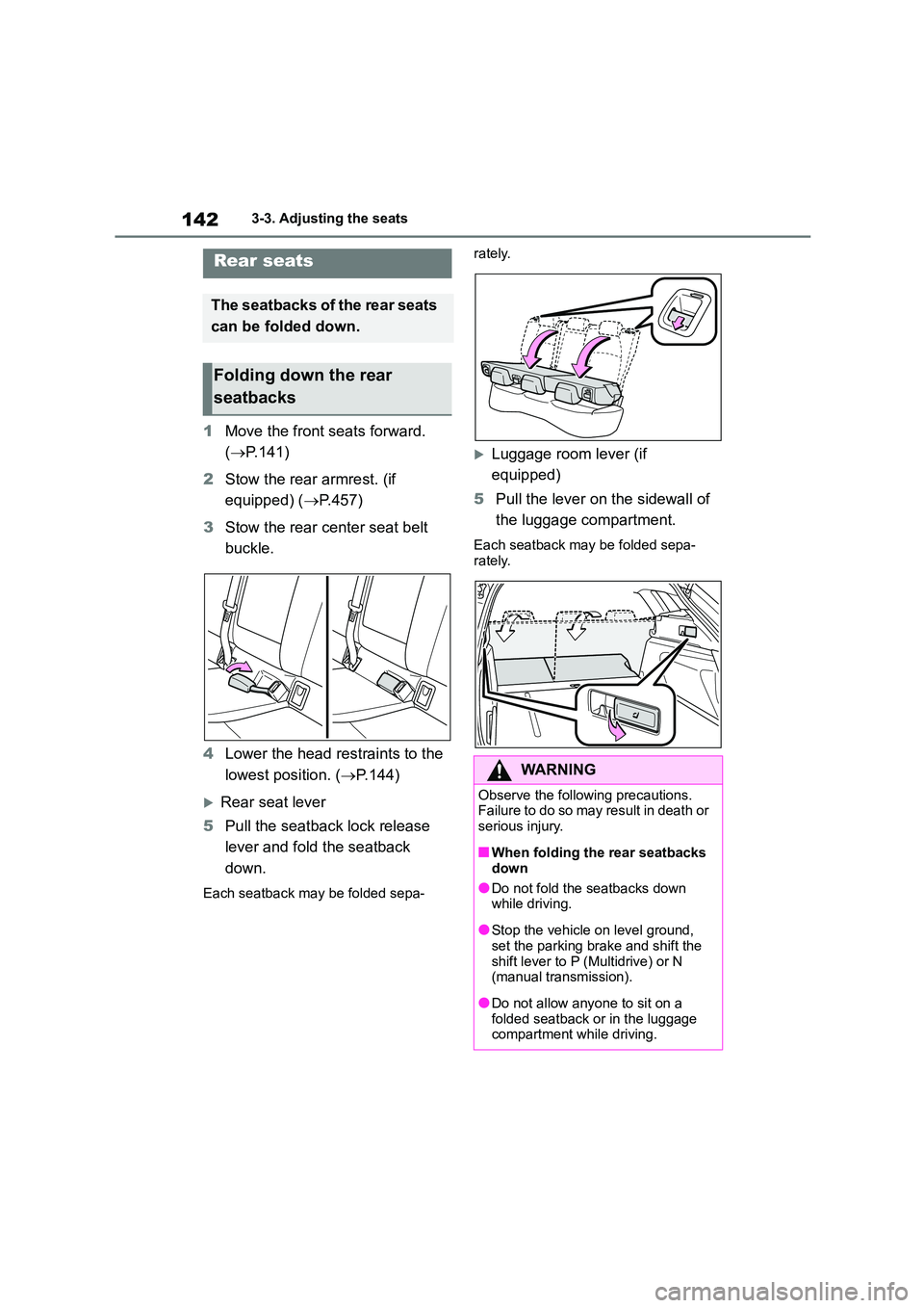 TOYOTA COROLLA HATCHBACK 2022 Owners Manual (in English) 1423-3. Adjusting the seats
1Move the front seats forward.
( P.141)
2 Stow the rear armrest. (if
equipped) ( P.457)
3 Stow the rear center seat belt
buckle.
4 Lower the head restraints TOYOTA COROLLA HATCHBACK 2022 Owners Manual (in English) 1423-3. Adjusting the seats
1Move the front seats forward.
( P.141)
2 Stow the rear armrest. (if
equipped) ( P.457)
3 Stow the rear center seat belt
buckle.
4 Lower the head restraints