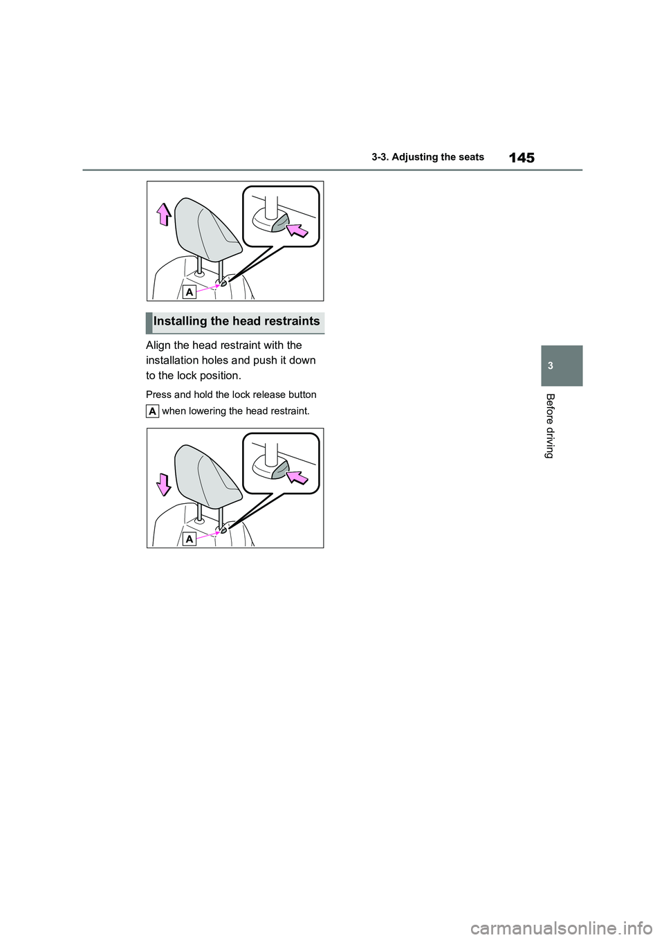 TOYOTA COROLLA HATCHBACK 2022 Owners Manual (in English) 145
3
3-3. Adjusting the seats
Before driving
Align the head restraint with the
installation holes and push it down
to the lock position.
Press and hold the lock release button
when lowering th TOYOTA COROLLA HATCHBACK 2022 Owners Manual (in English) 145
3
3-3. Adjusting the seats
Before driving
Align the head restraint with the
installation holes and push it down
to the lock position.
Press and hold the lock release button
when lowering th