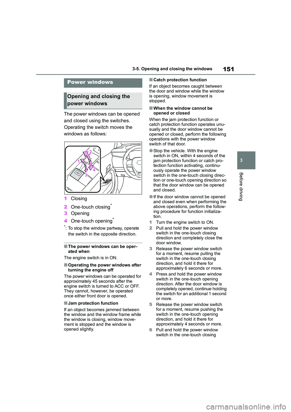 TOYOTA COROLLA HATCHBACK 2022 (in English) User Guide 151
3
3-5. Opening and closing the windows
Before driving
3-5.Opening and closing the windows
The power windows can be opened
and closed using the switches.
Operating the switch moves the
windows TOYOTA COROLLA HATCHBACK 2022 (in English) User Guide 151
3
3-5. Opening and closing the windows
Before driving
3-5.Opening and closing the windows
The power windows can be opened
and closed using the switches.
Operating the switch moves the
windows