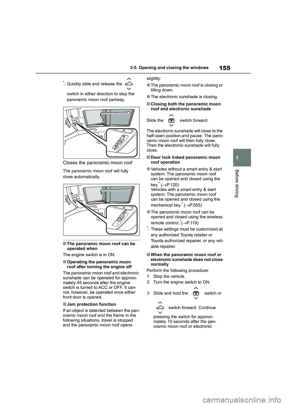 TOYOTA COROLLA HATCHBACK 2022   (in English) Owners Guide 155
3 
3-5. Opening and closing the windows
Before driving
*: Quickly slide and release the   
switch in either di rection to stop the  
panoramic moon roof partway.
Closes the panoramic moon roof
The