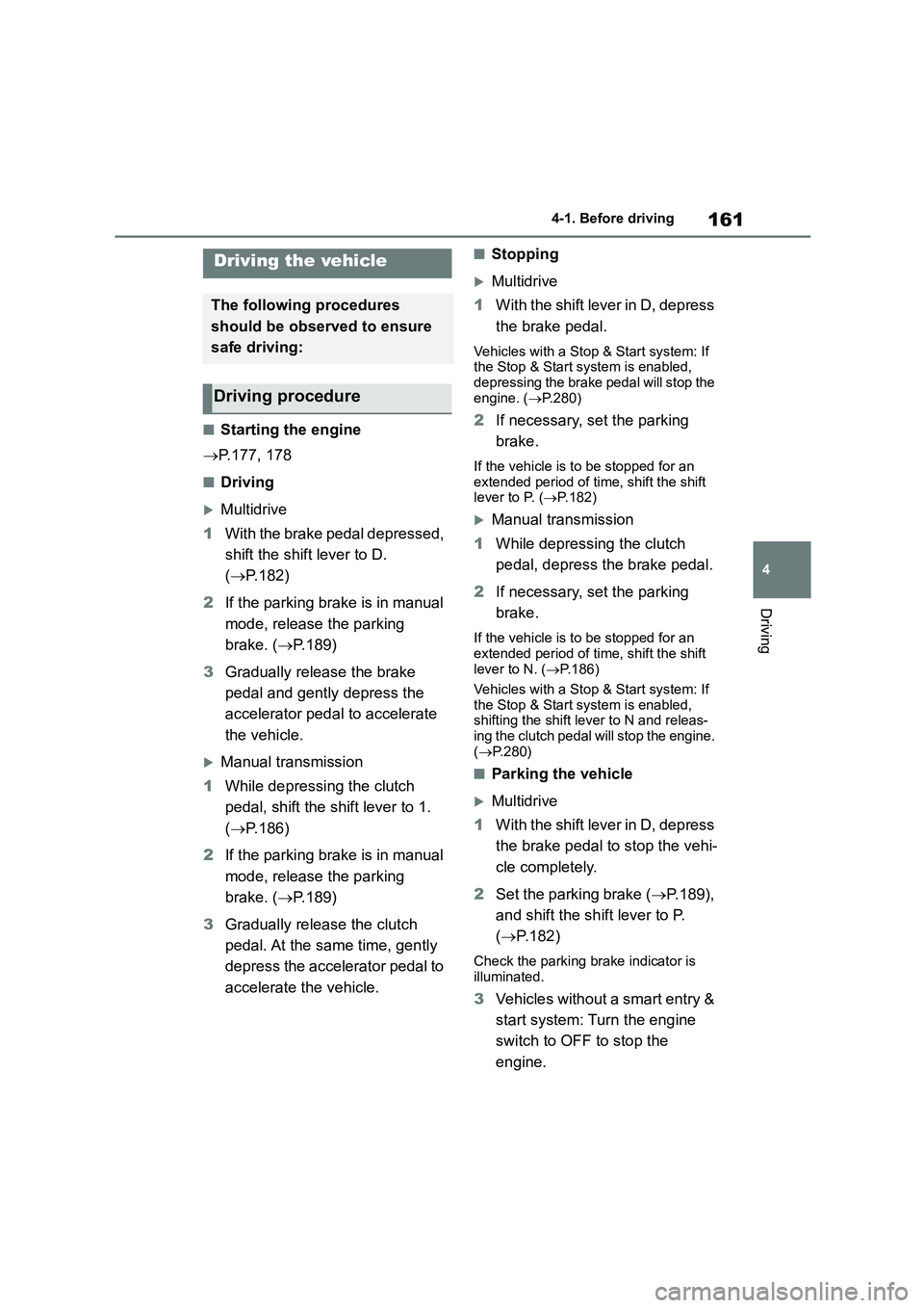 TOYOTA COROLLA HATCHBACK 2022 (in English) Owners Manual 161
4
4-1. Before driving
Driving
4-1.Before driving
■Starting the engine
P.177, 178
■Driving
Multidrive
1 With the brake pedal depressed,
shift the shift lever to D.
( P.182)
2 I TOYOTA COROLLA HATCHBACK 2022 (in English) Owners Manual 161
4
4-1. Before driving
Driving
4-1.Before driving
■Starting the engine
P.177, 178
■Driving
Multidrive
1 With the brake pedal depressed,
shift the shift lever to D.
( P.182)
2 I